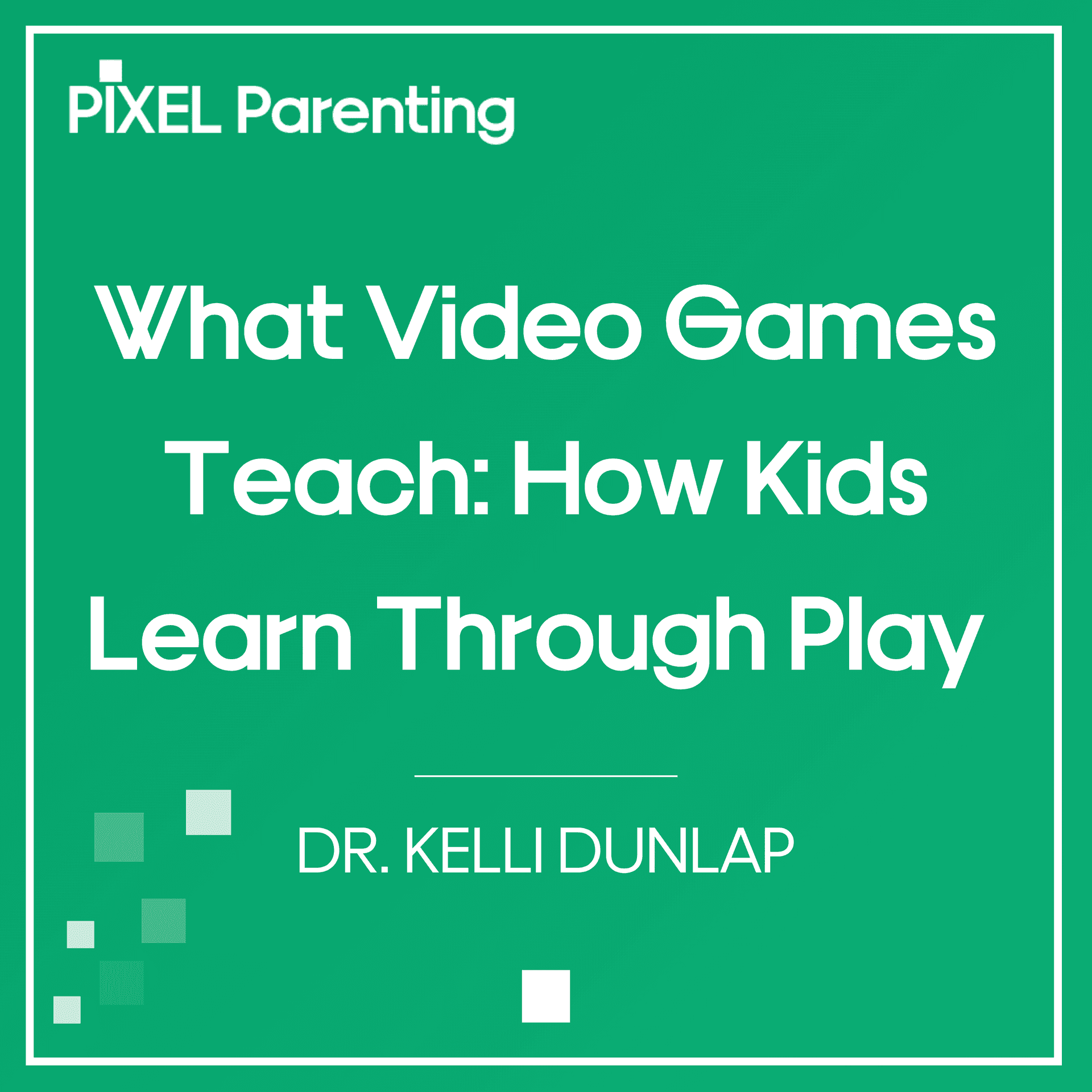What Video Games Teach: How Kids Learn Through Play | Dr. Kelli Dunlap - Pixel Parenting cover