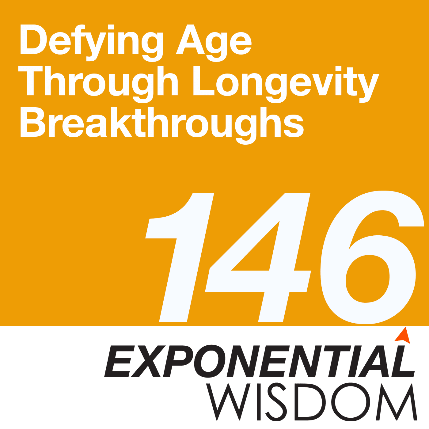 Episode 146: Defying Age Through Longevity Breakthroughs - Exponential Wisdom cover