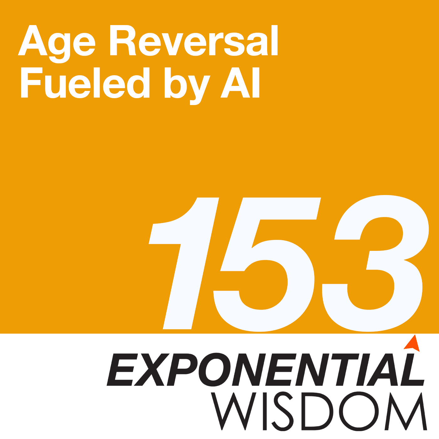 Episode 153: Age Reversal Fueled by AI - Exponential Wisdom cover