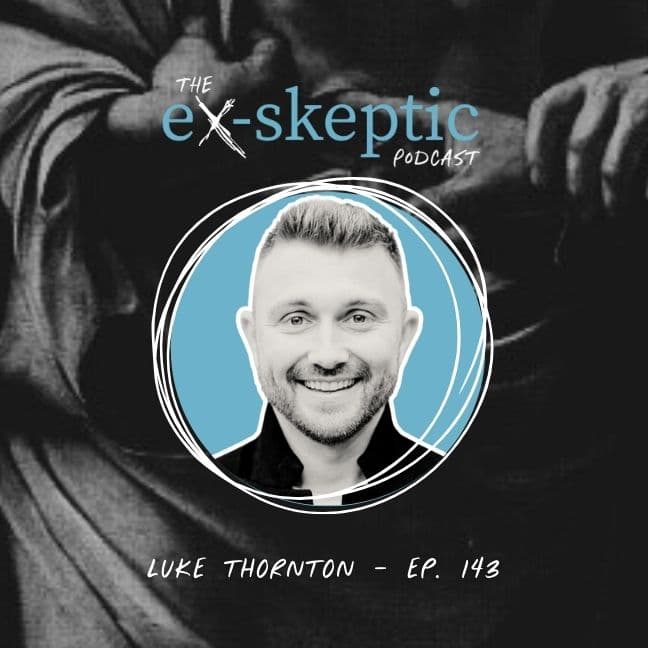 An Atheist Finds Truth – Luke Thornton’s Story | Ep. 143 - eX-skeptic cover