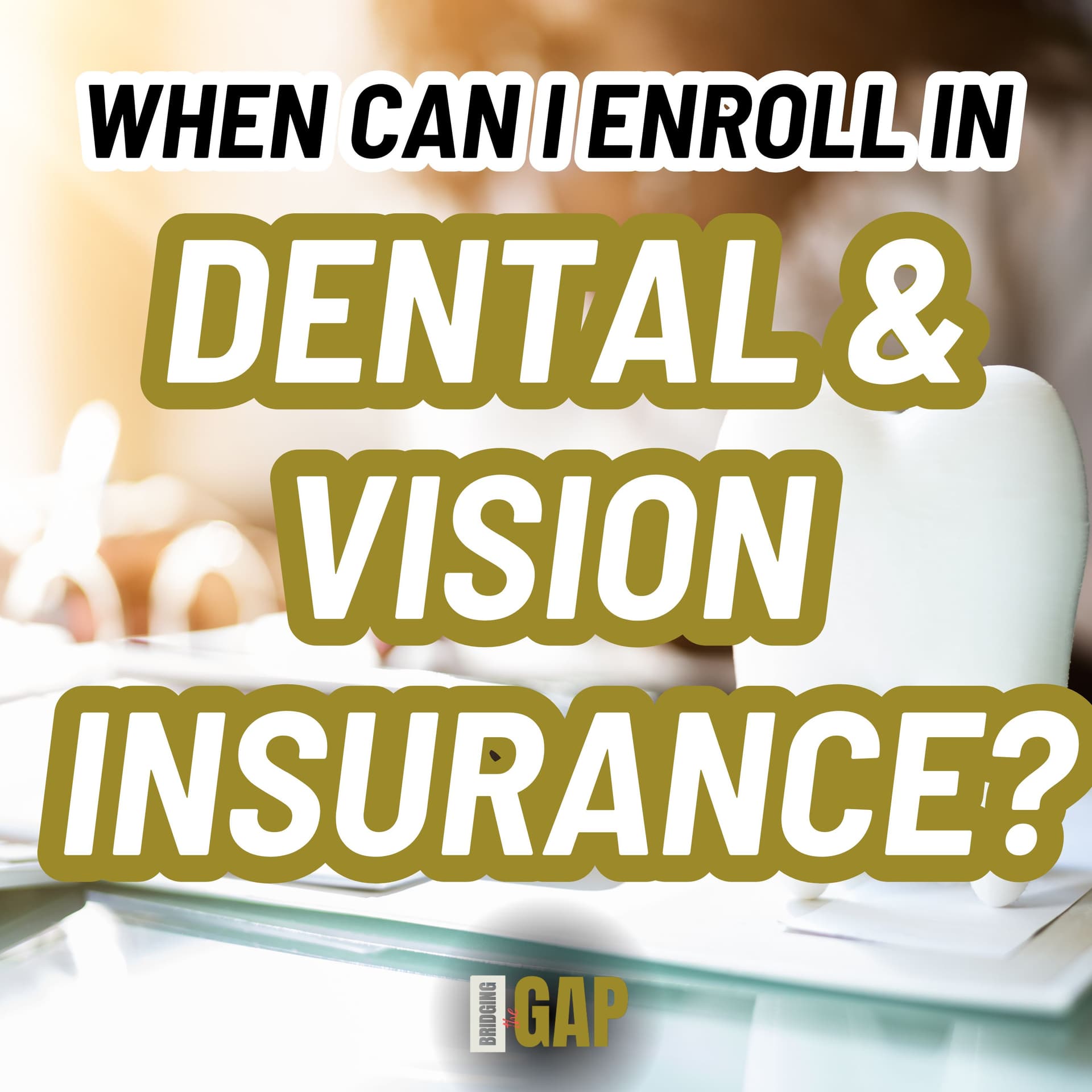 When Can I Enroll in Dental and Vision Insurance? - Bridging the Gap cover