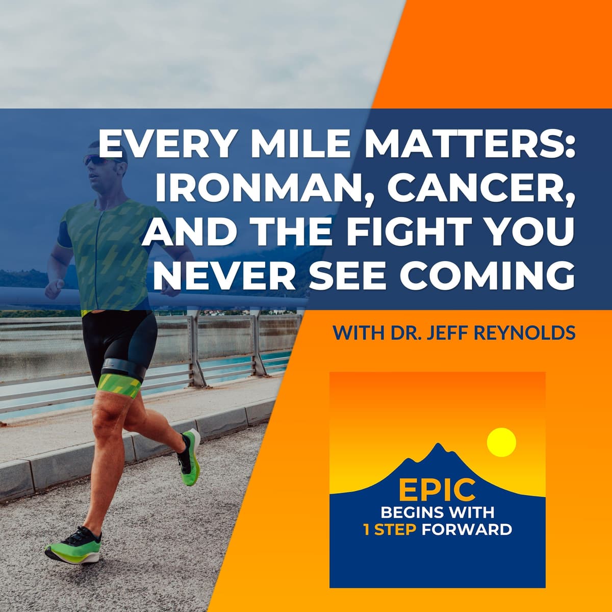 Every Mile Matters: Ironman, Cancer, And The Fight You Never See Coming With Dr. Jeff Reynolds - EPIC Begins With 1 Step Forward cover