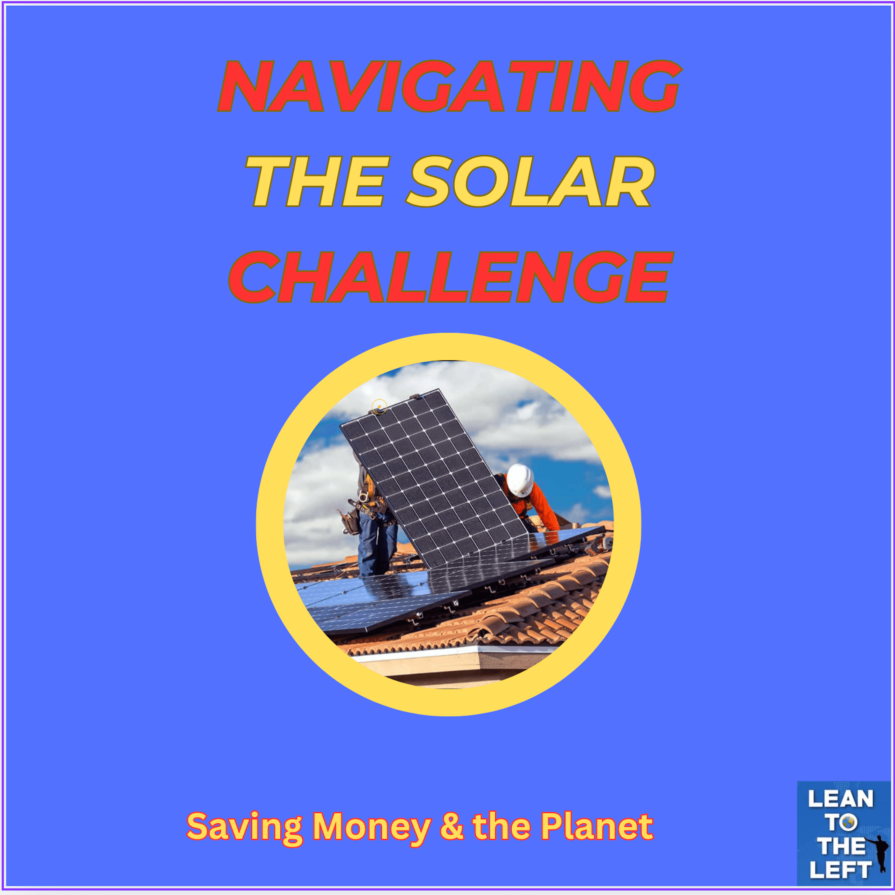 Solar Solutions for the Home: Saving Money and the Planet - The Lean to the Left Podcast cover