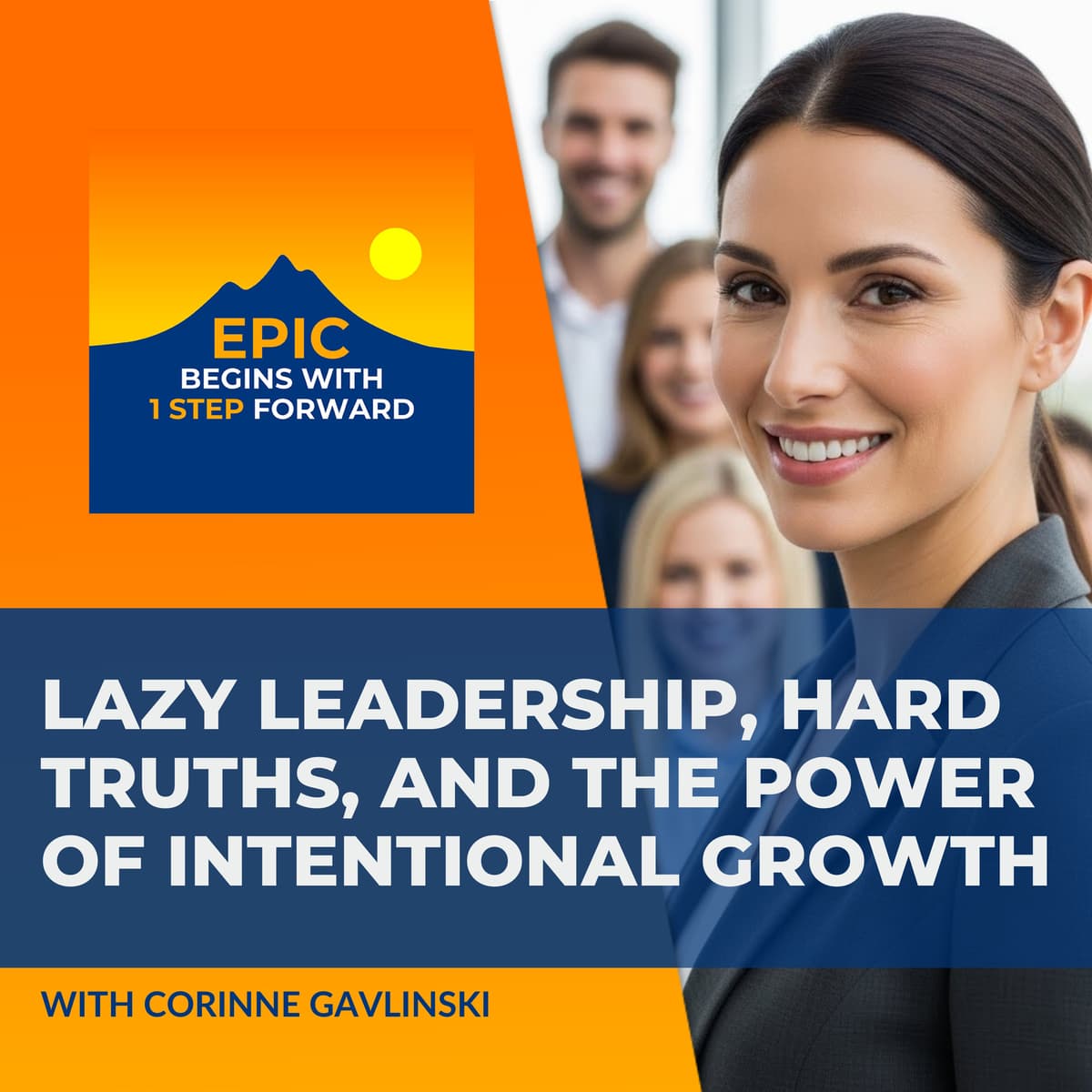 Lazy Leadership, Hard Truths, And The Power Of Intentional Growth With Corinne Gavlinski - EPIC Begins With 1 Step Forward cover