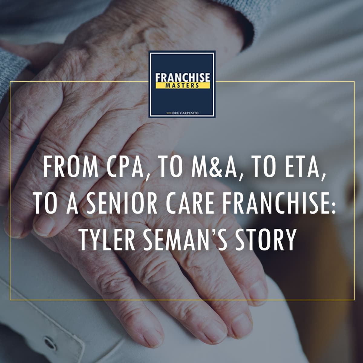 From CPA, To M&A, To ETA, To A Senior Care Franchise: Tyler Seman’s Story - Franchise Masters cover