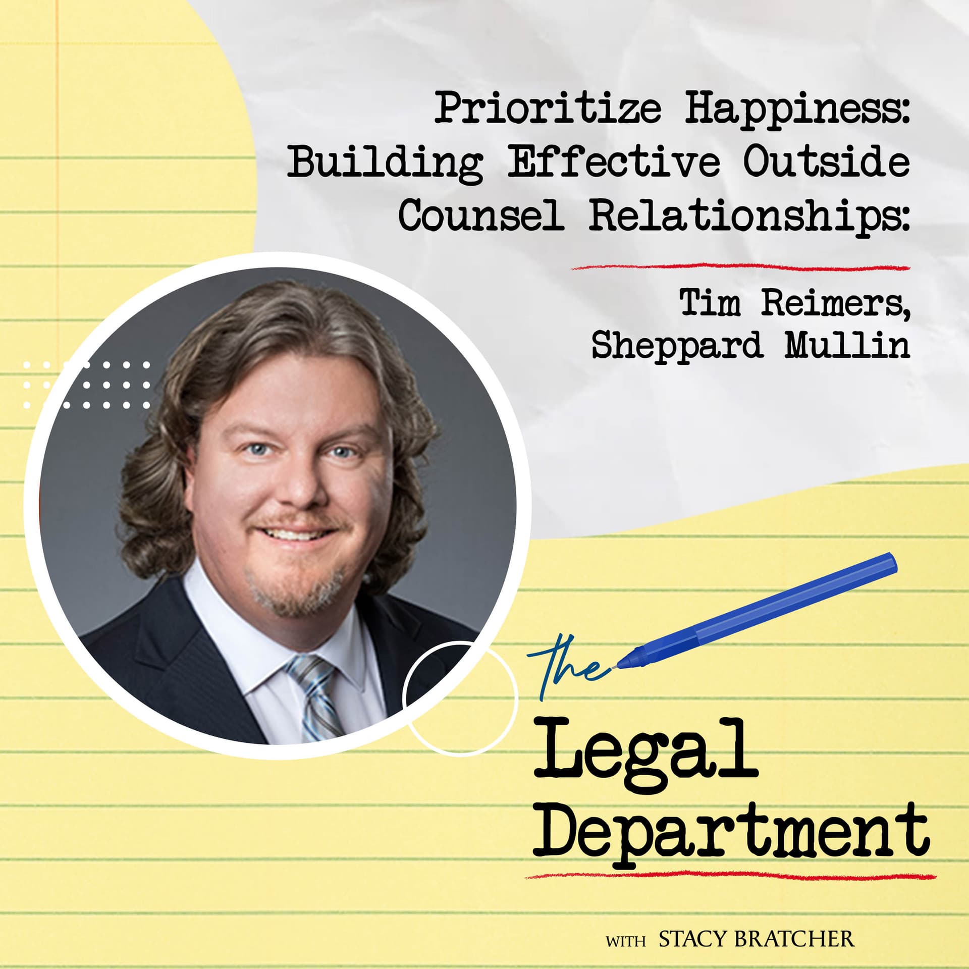 Prioritize Happiness: Building Effective Outside Counsel Relationships: Tim Reimers Sheppard Mullin (E31) — The Legal Department cover