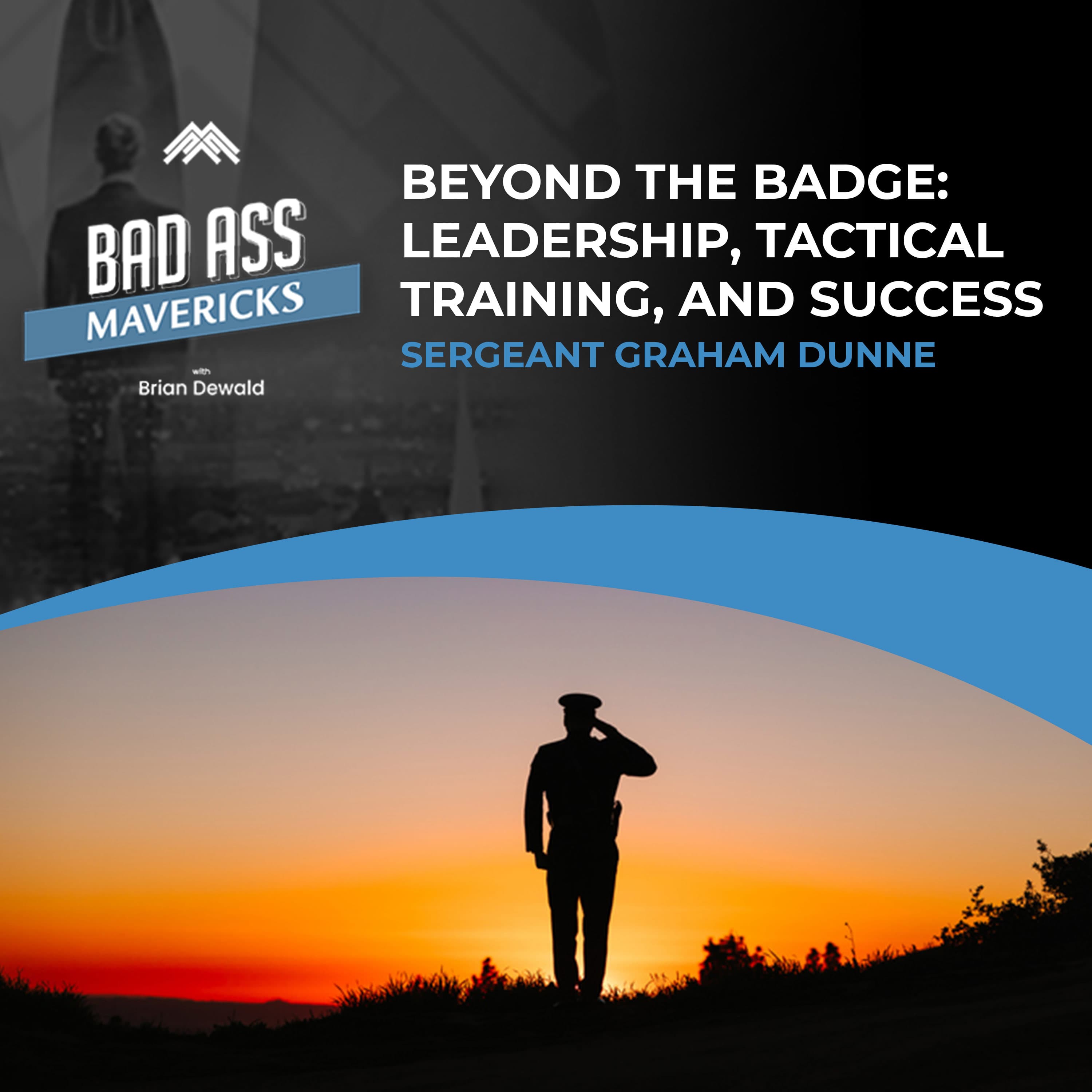 Beyond The Badge: Leadership, Tactical Training, And Success With Sergeant Graham Dunne - Bad Ass Mavericks cover