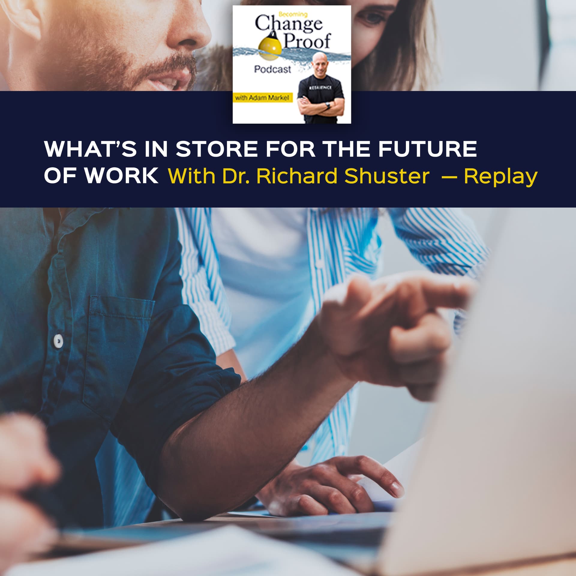 What’s In Store For The Future Of Work With Dr. Richard Shuster – Replay — Change Proof cover