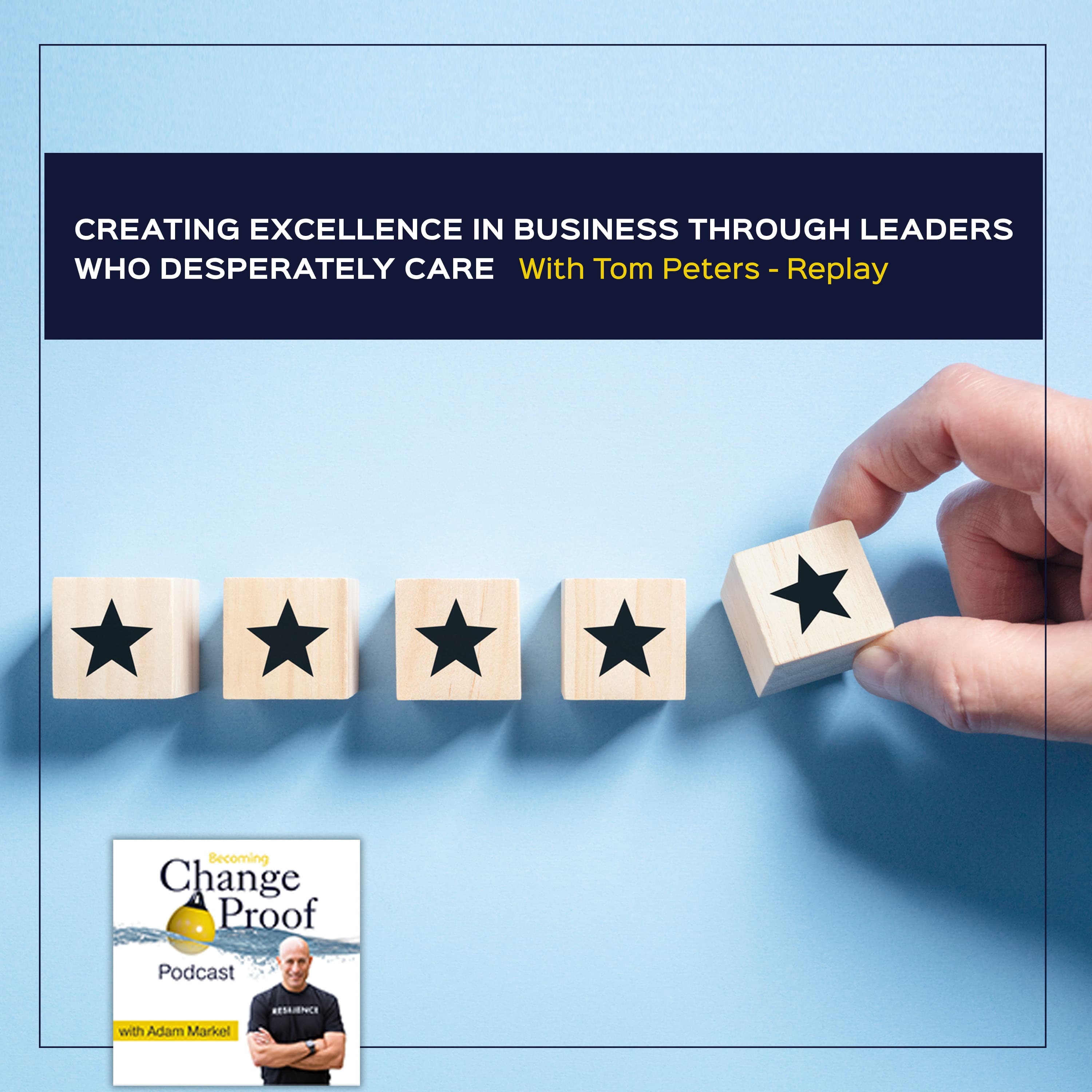 Creating Excellence In Business Through Leaders Who Desperately Care With Tom Peters - Replay - Change Proof cover