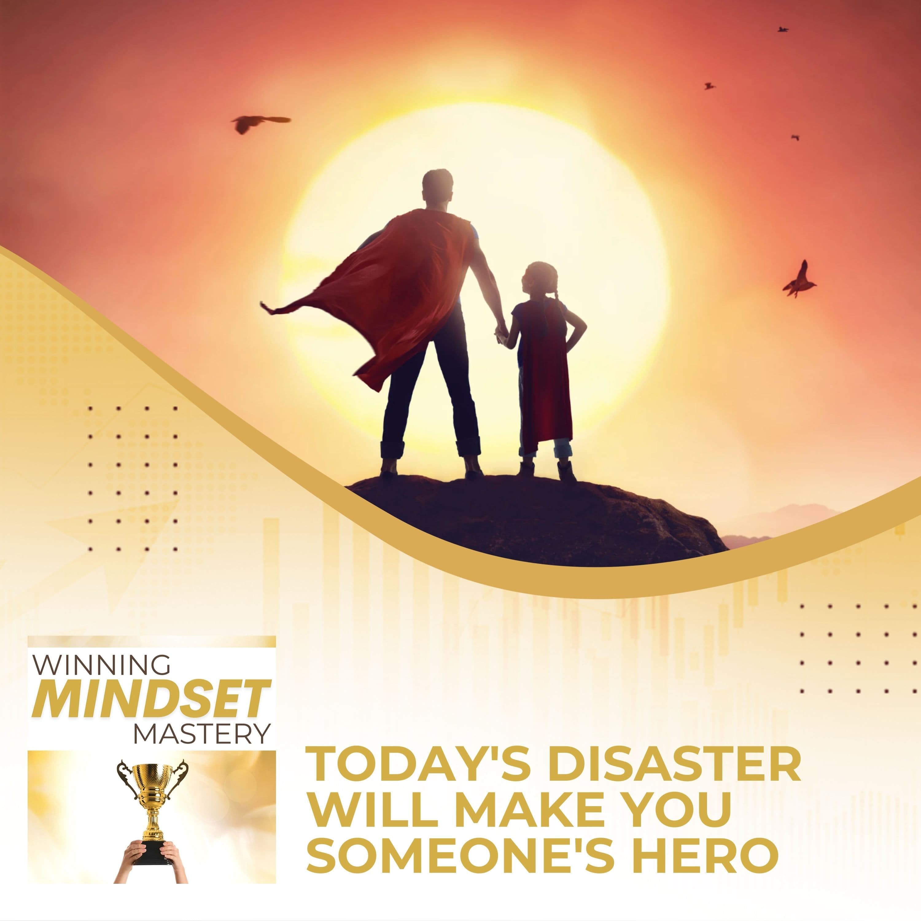 Today's Disaster Will Make You Someone's Hero - Winning Mindset Mastery cover