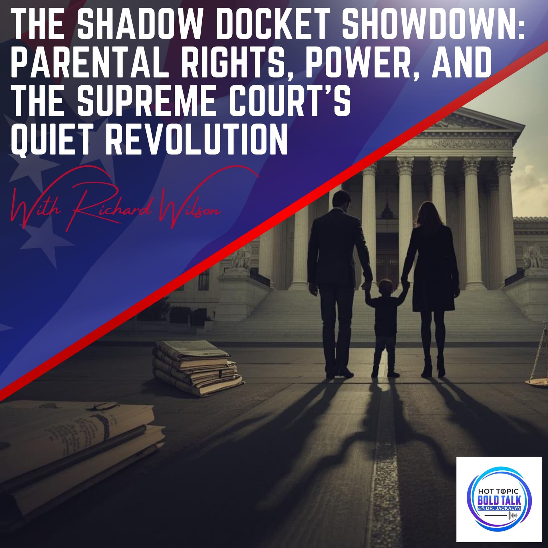 The Shadow Docket Showdown: Parental Rights, Power, And The Supreme Court’s Quiet Revolution With Richard Wilson - Hot Topic Bold Talk cover