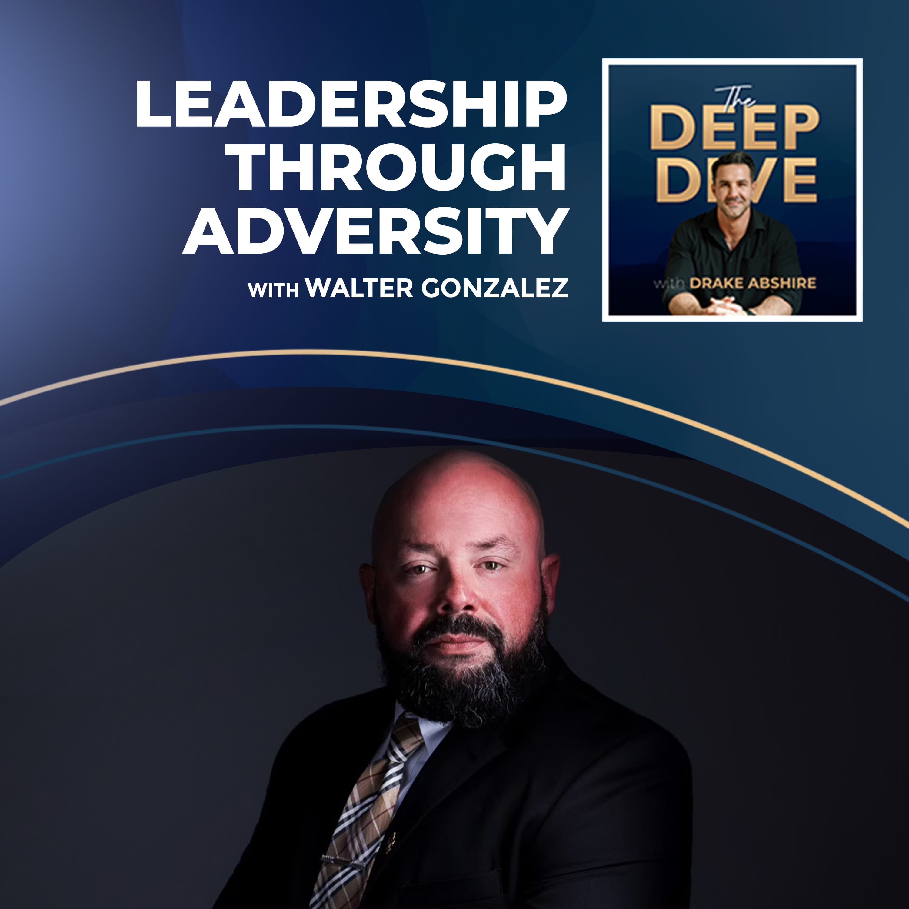 Leadership Through Adversity With Walter Gonzalez - The Deep Dive with Drake cover