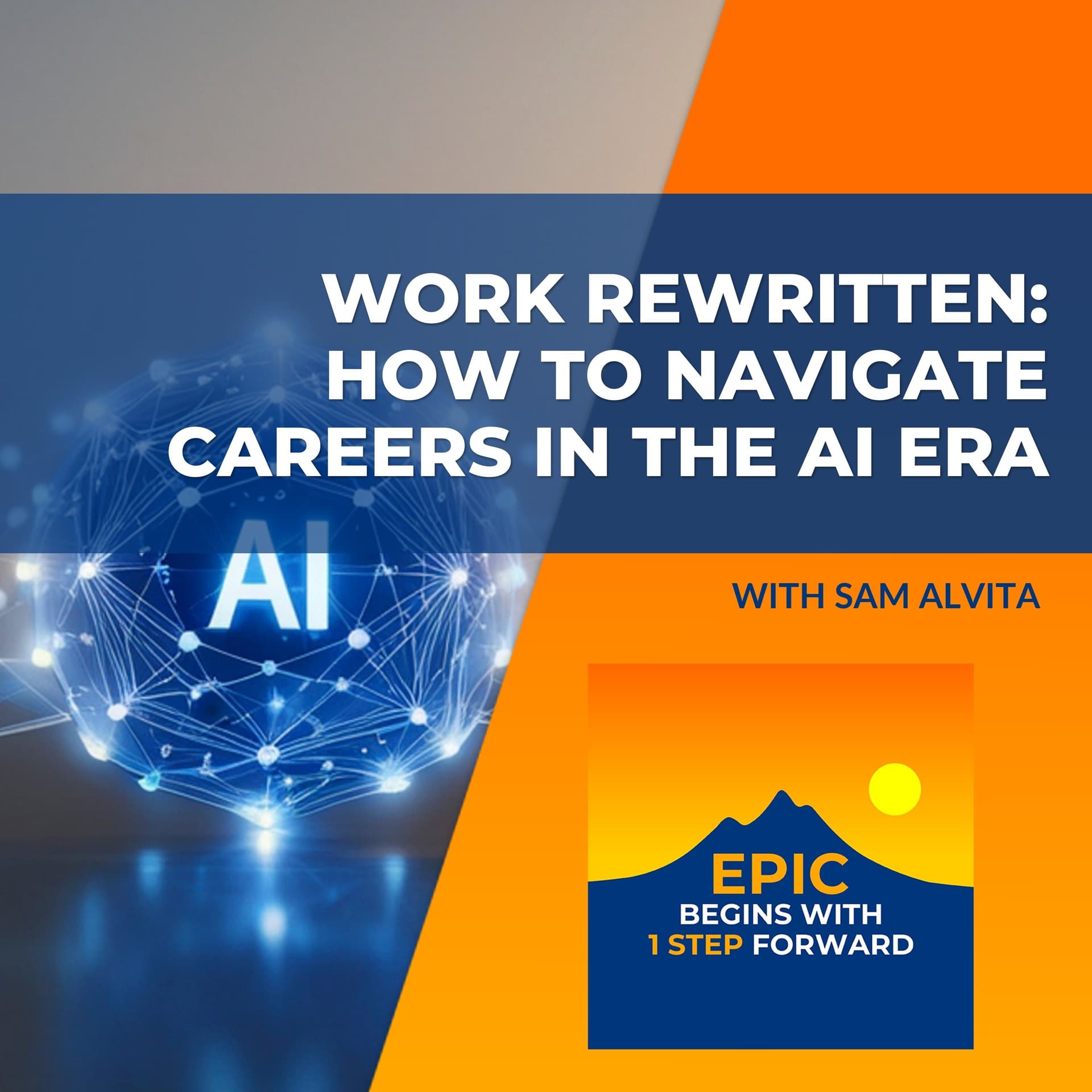 Work Rewritten: How To Navigate Careers In The AI Era With Sam Alvita - EPIC Begins With 1 Step Forward cover