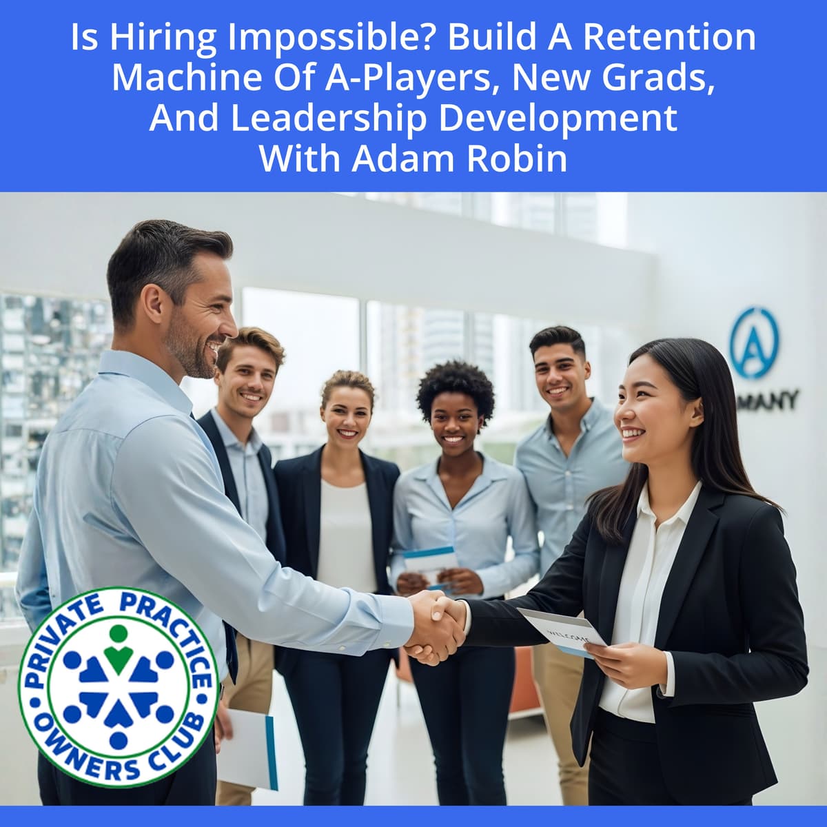 Is Hiring Impossible? Build A Retention Machine Of A-Players, New Grads, And Leadership Development With Adam Robin - Private Practice Owners Club cover