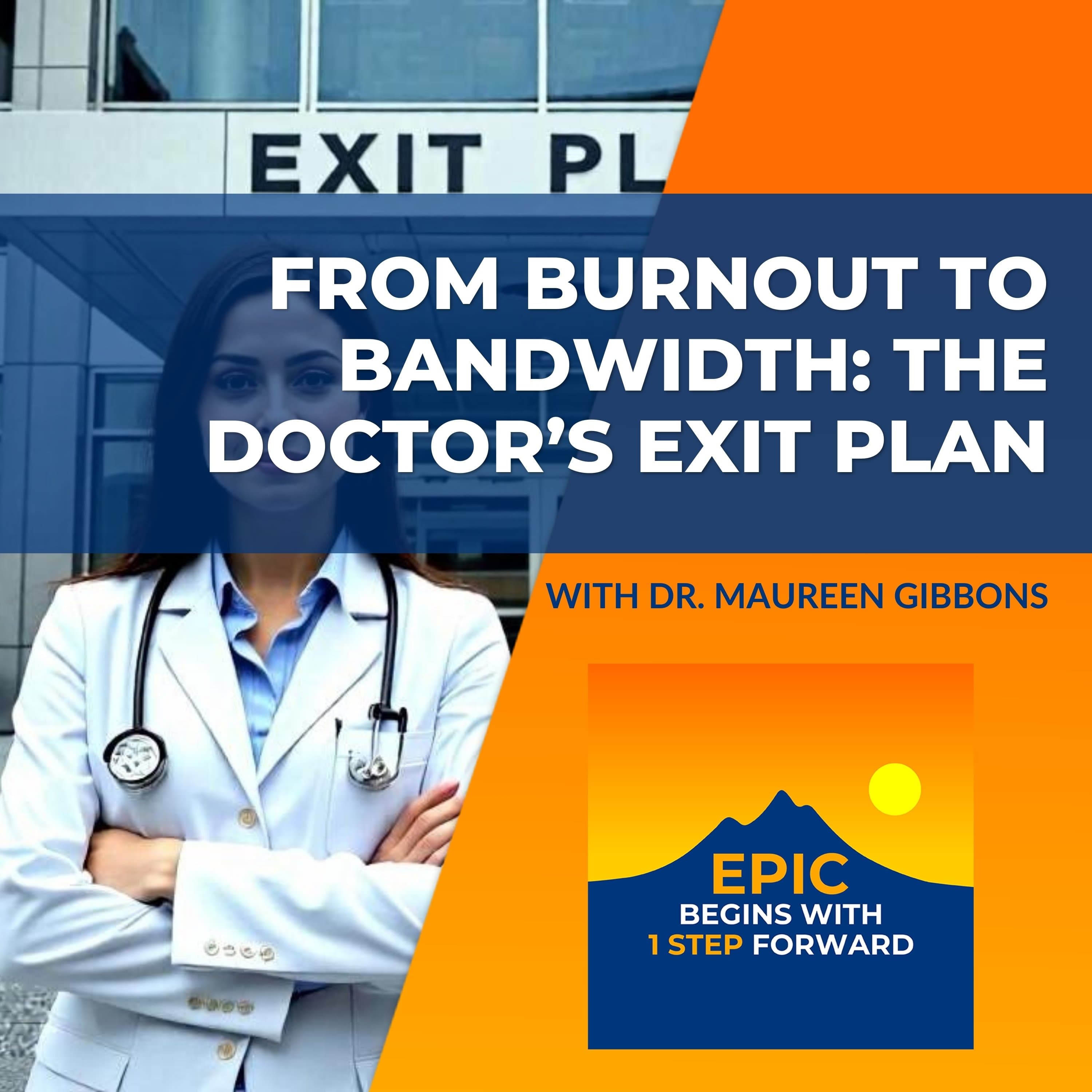 From Burnout To Bandwidth: The Doctor’s Exit Plan With Dr. Maureen Gibbons - EPIC Begins With 1 Step Forward cover