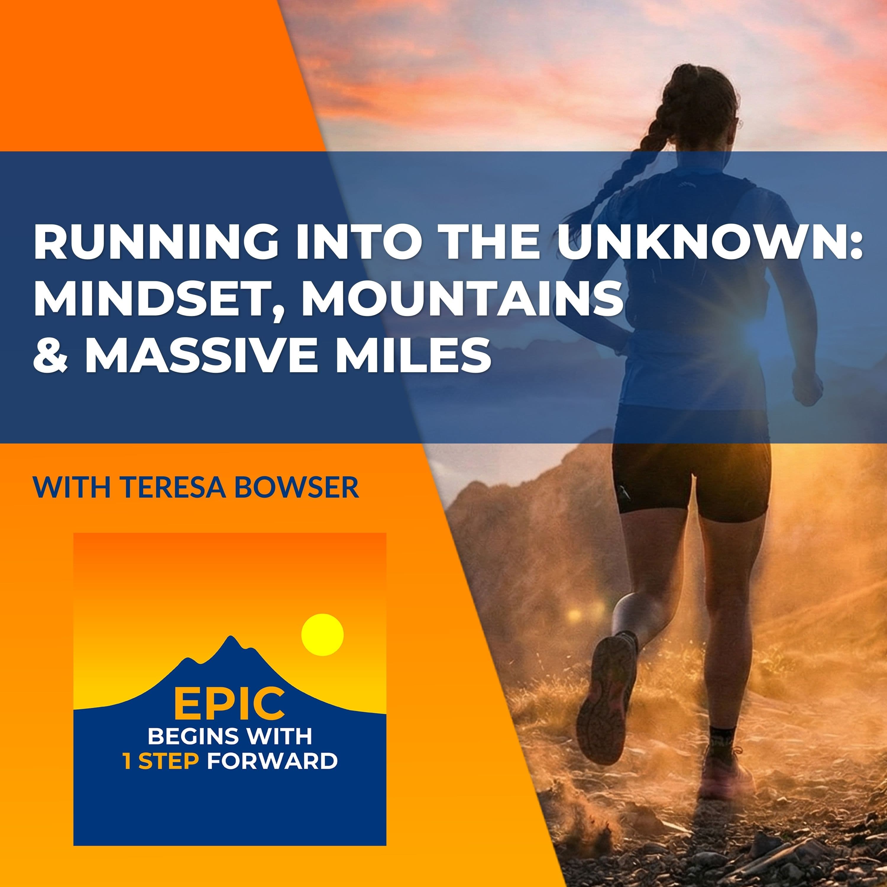Running Into The Unknown: Teresa Bowser On Mindset, Mountains & Massive Miles - EPIC Begins With 1 Step Forward cover