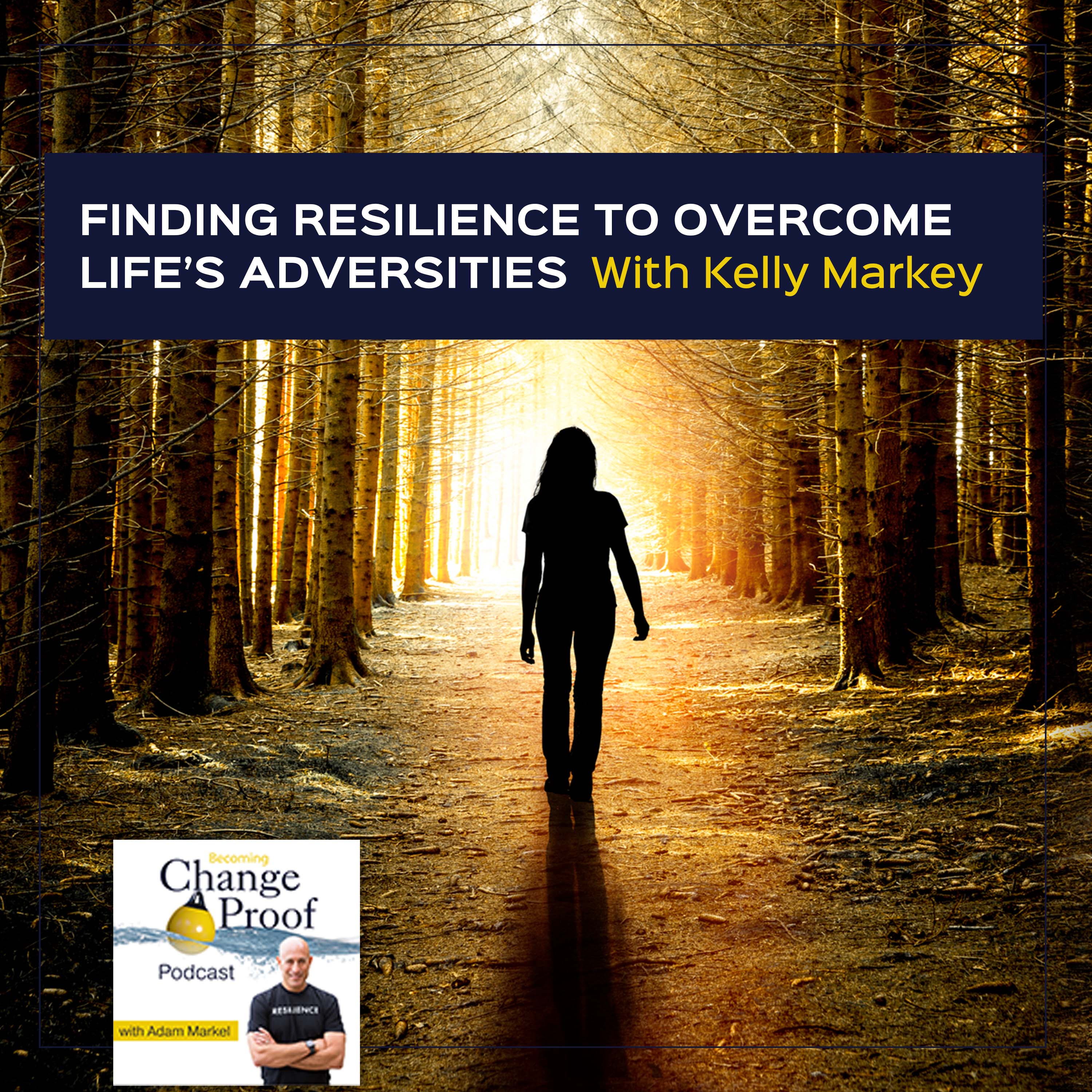 Finding Resilience To Overcome Life’s Adversities With Kelly Markey - Change Proof cover