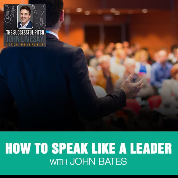 How To Speak Like A Leader With John Bates - The Successful Pitch with John Livesay cover