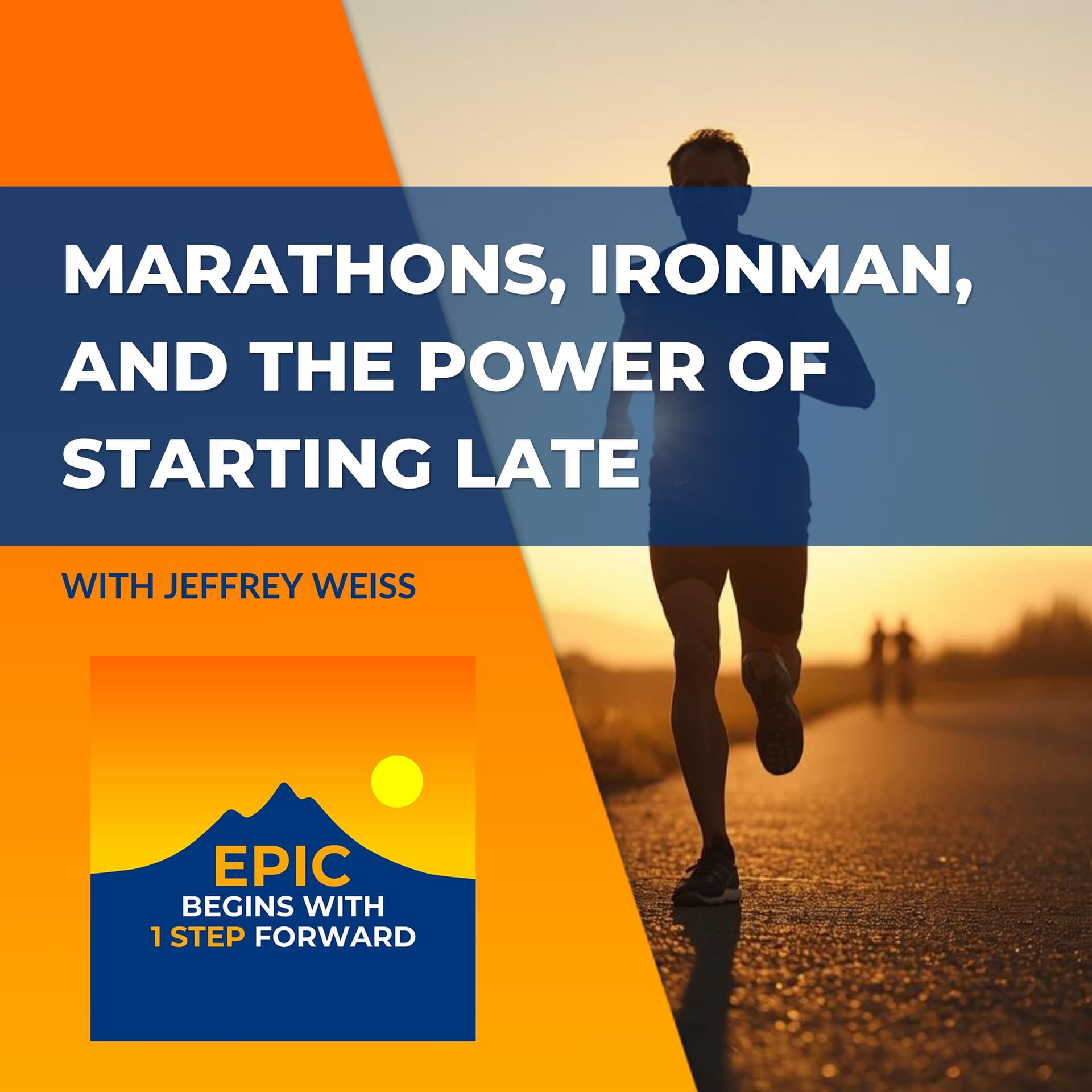 Marathons, Ironman, And The Power Of Starting Late With Jeffrey Weiss — EPIC Begins With 1 Step Forward cover