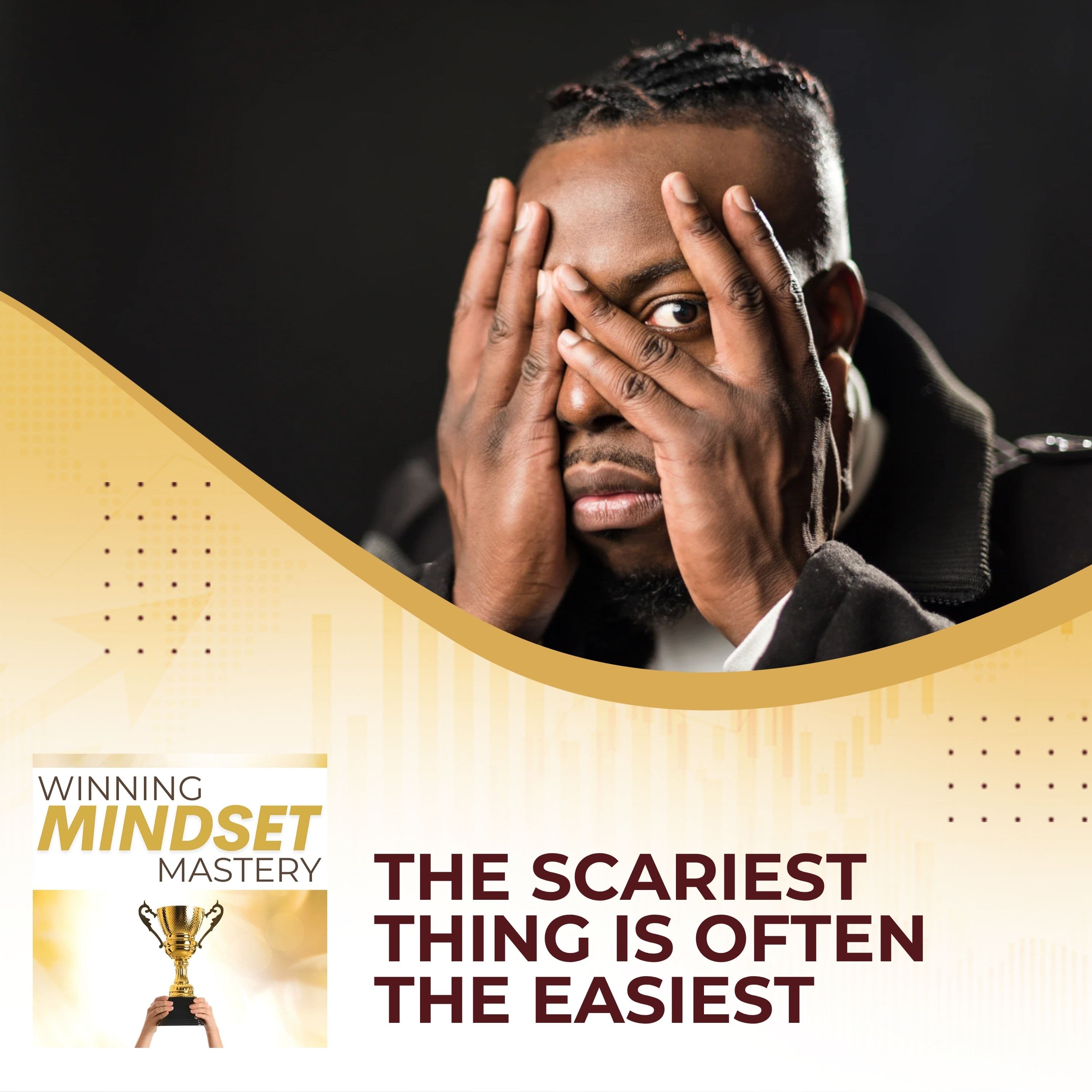 The Scariest Thing Is Often The Easiest - Winning Mindset Mastery cover