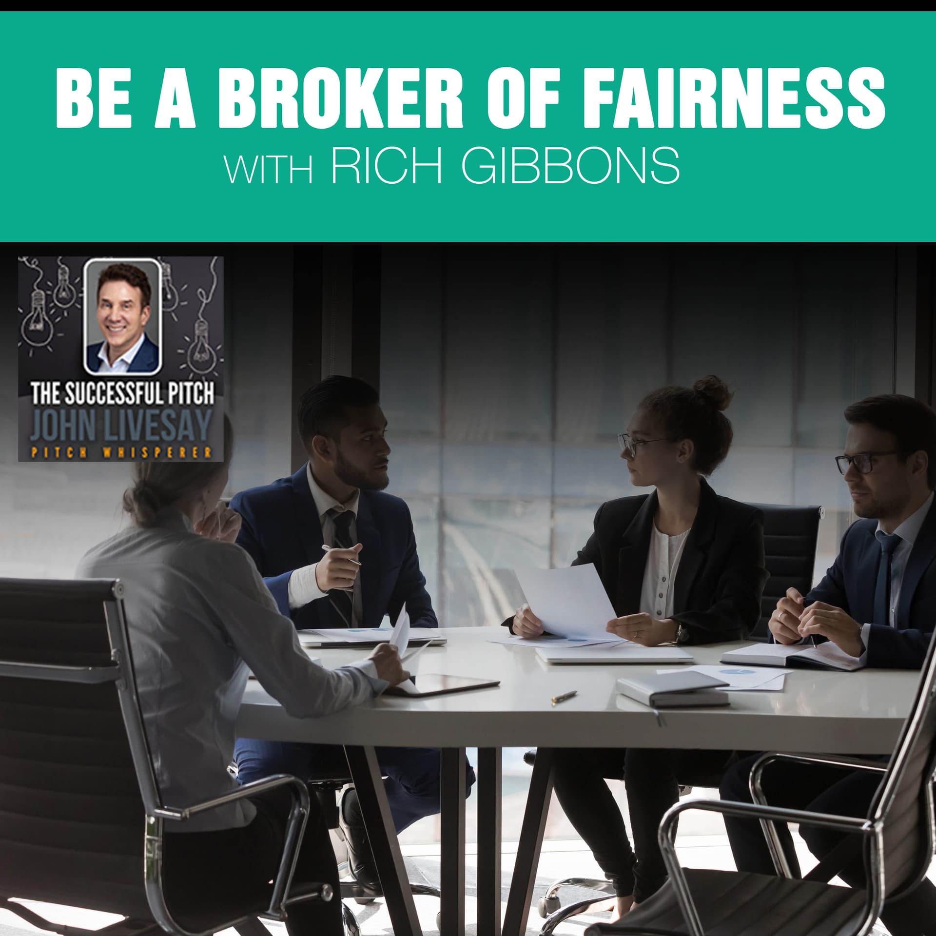 Be A Broker Of Fairness With Rich Gibbons — The Successful Pitch with John Livesay cover