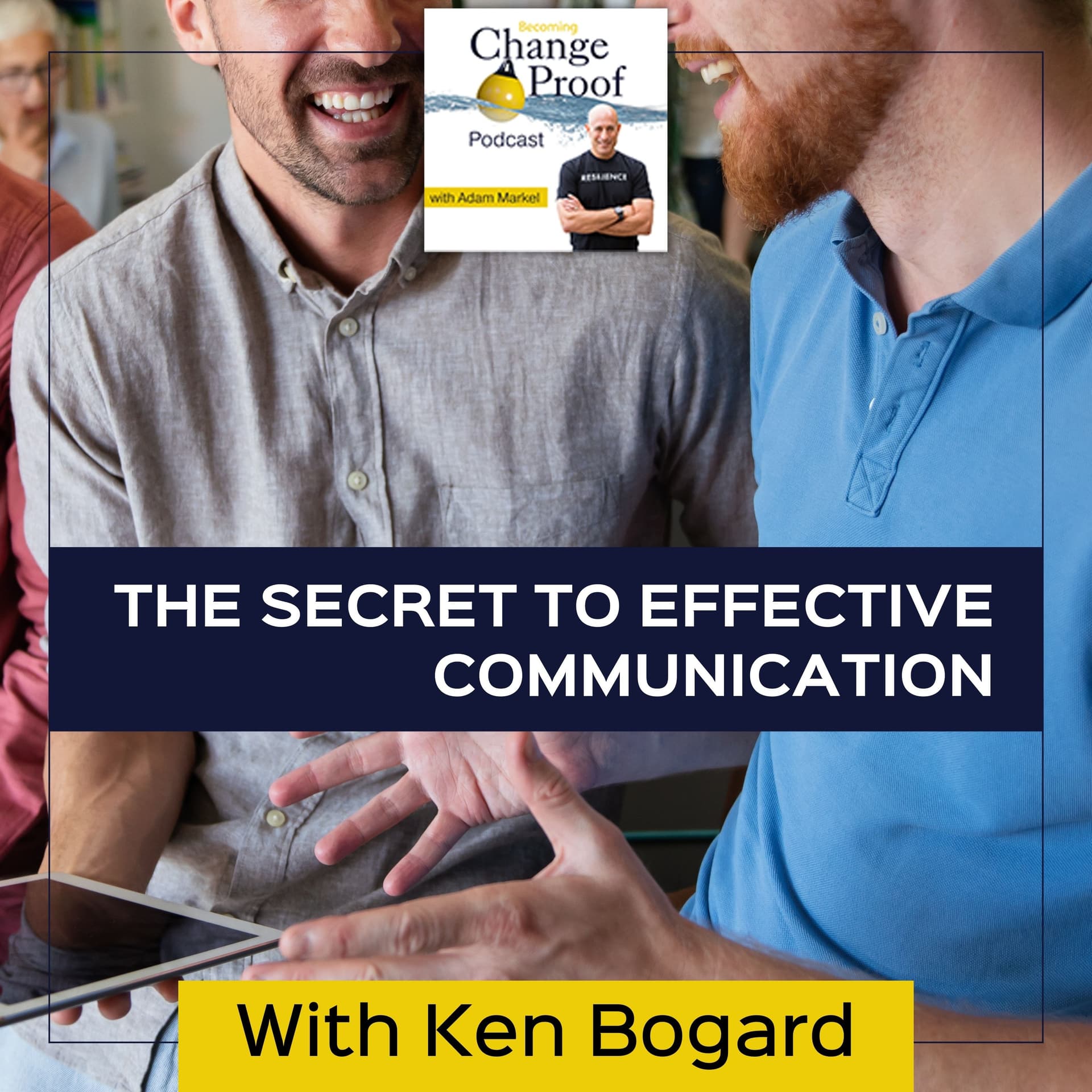 The Secret To Effective Communication With Ken Bogard - Change Proof cover