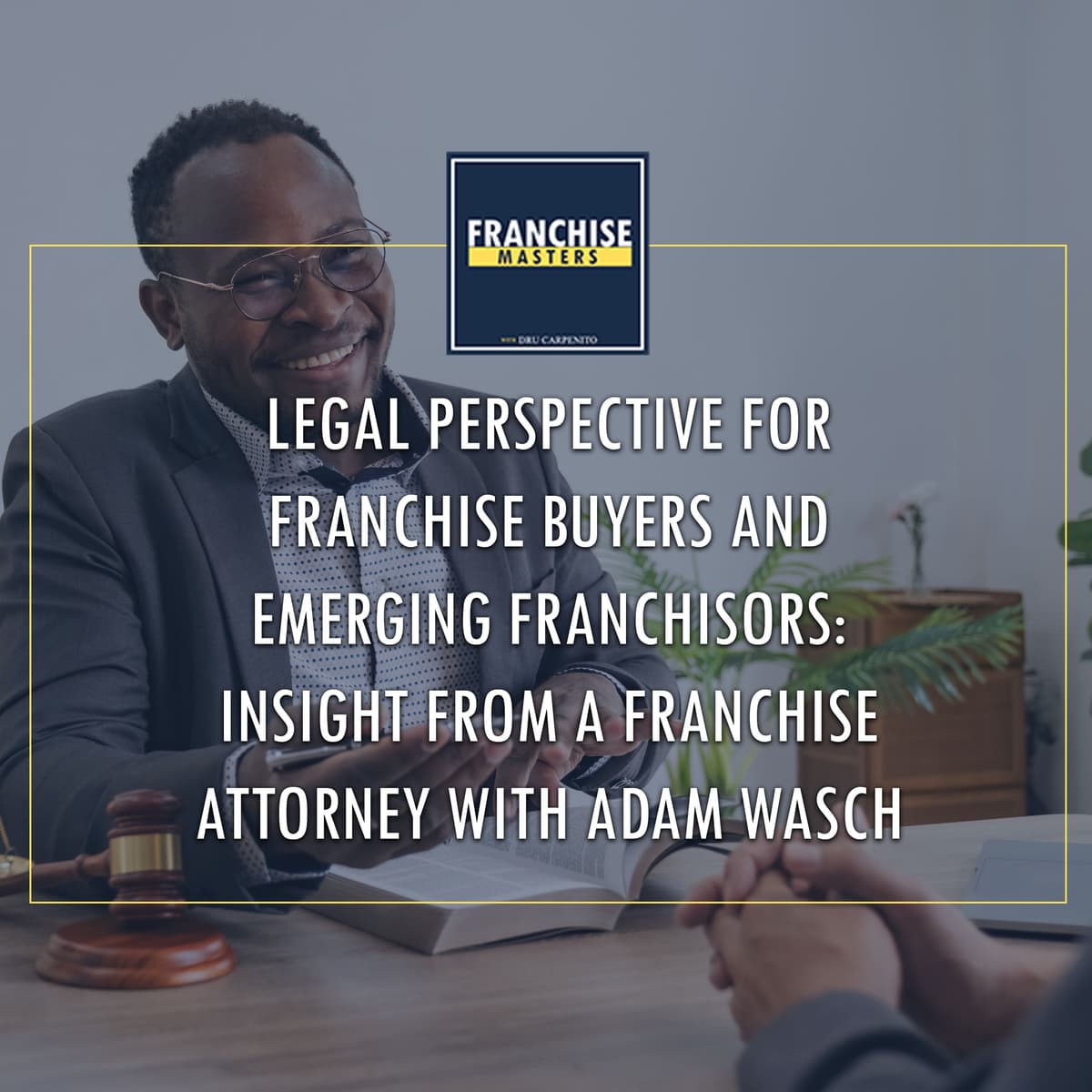 Legal Perspective For Franchise Buyers And Emerging Franchisors: Insight From A Franchise Attorney With Adam Wasch - Franchise Masters cover