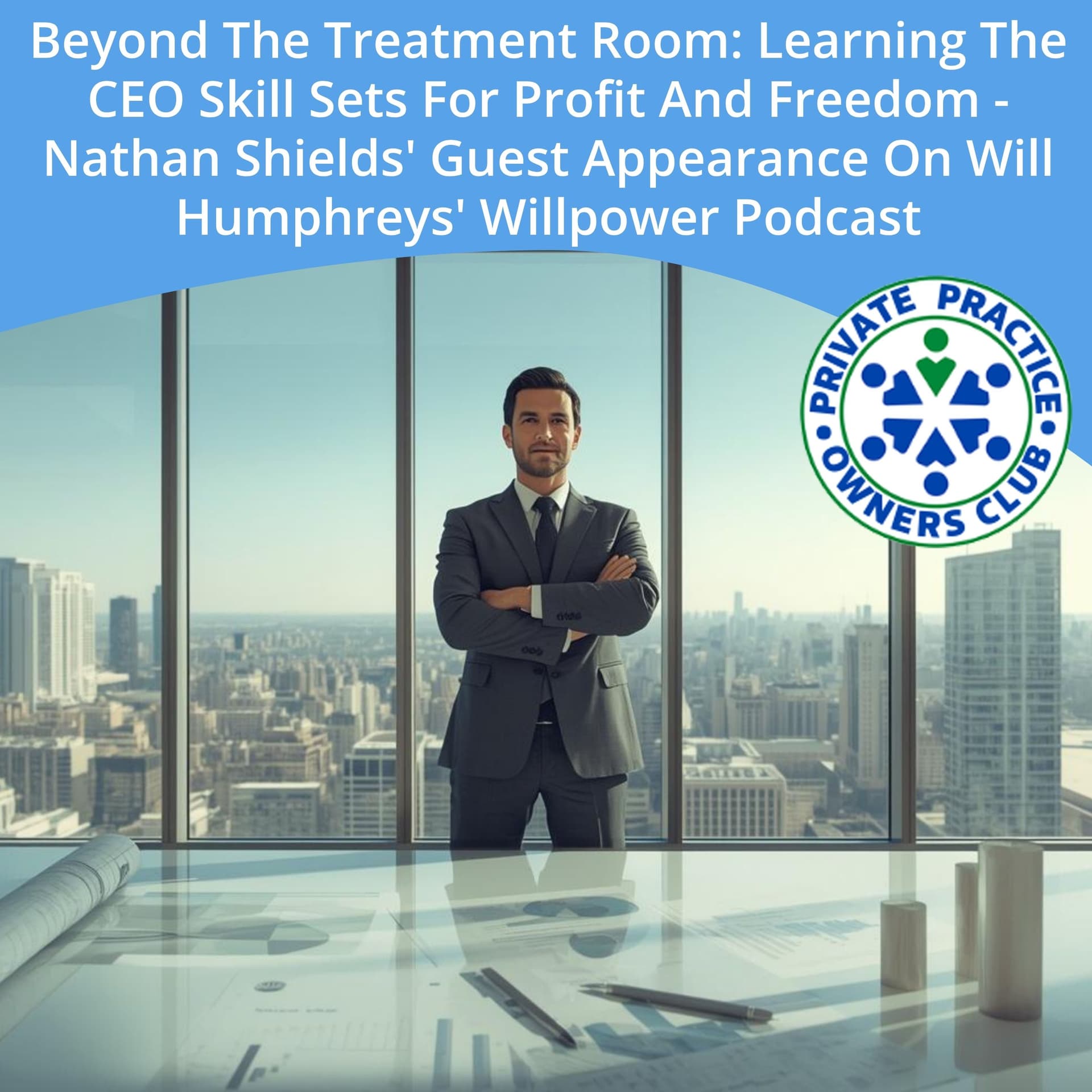 Beyond The Treatment Room: Learning The CEO Skill Sets For Profit And Freedom - Nathan Shields' Guest Appearance On Will Humphreys' Willpower Podcast — Private Practice Owners Club cover