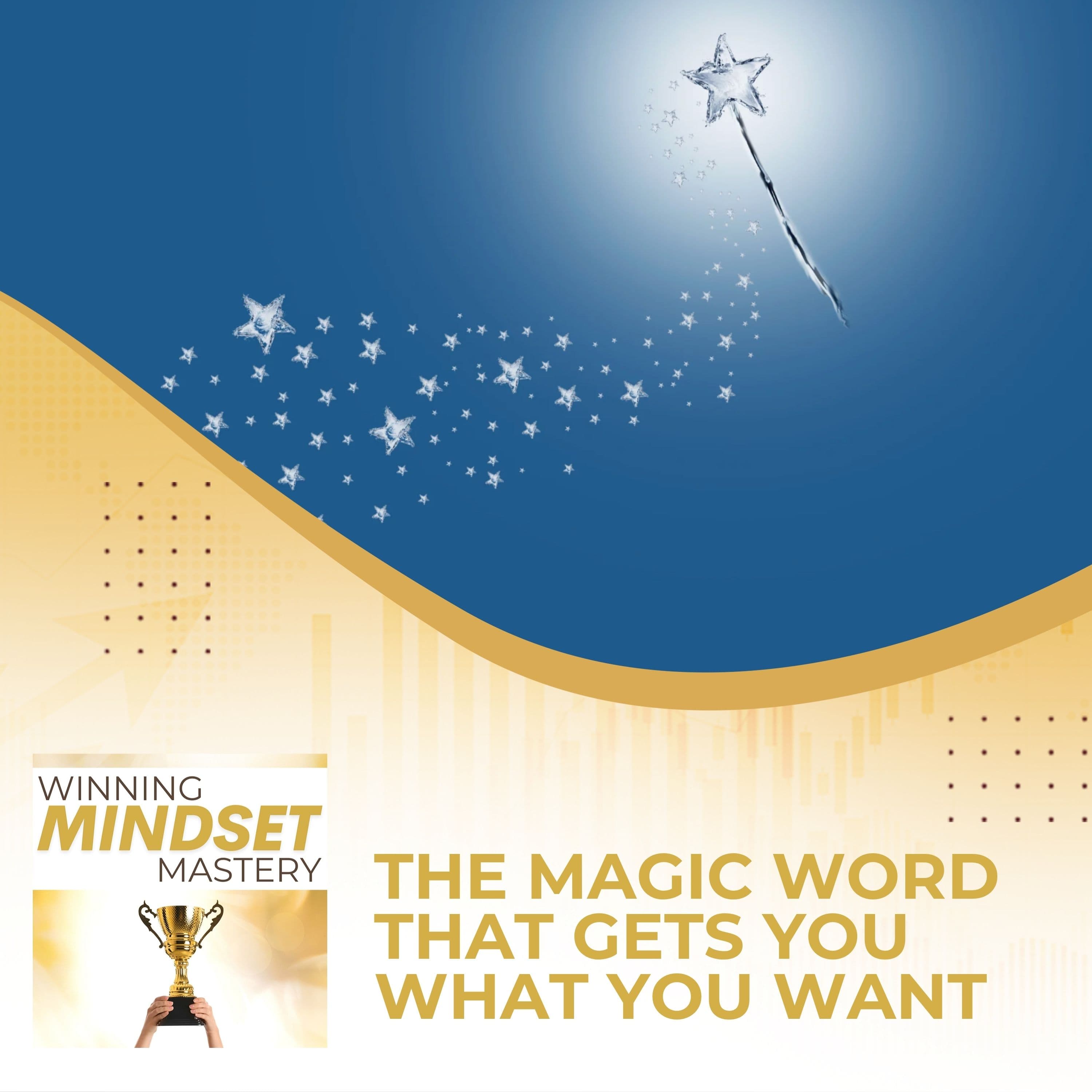 The Magic Word That Gets You What You Want - Winning Mindset Mastery cover