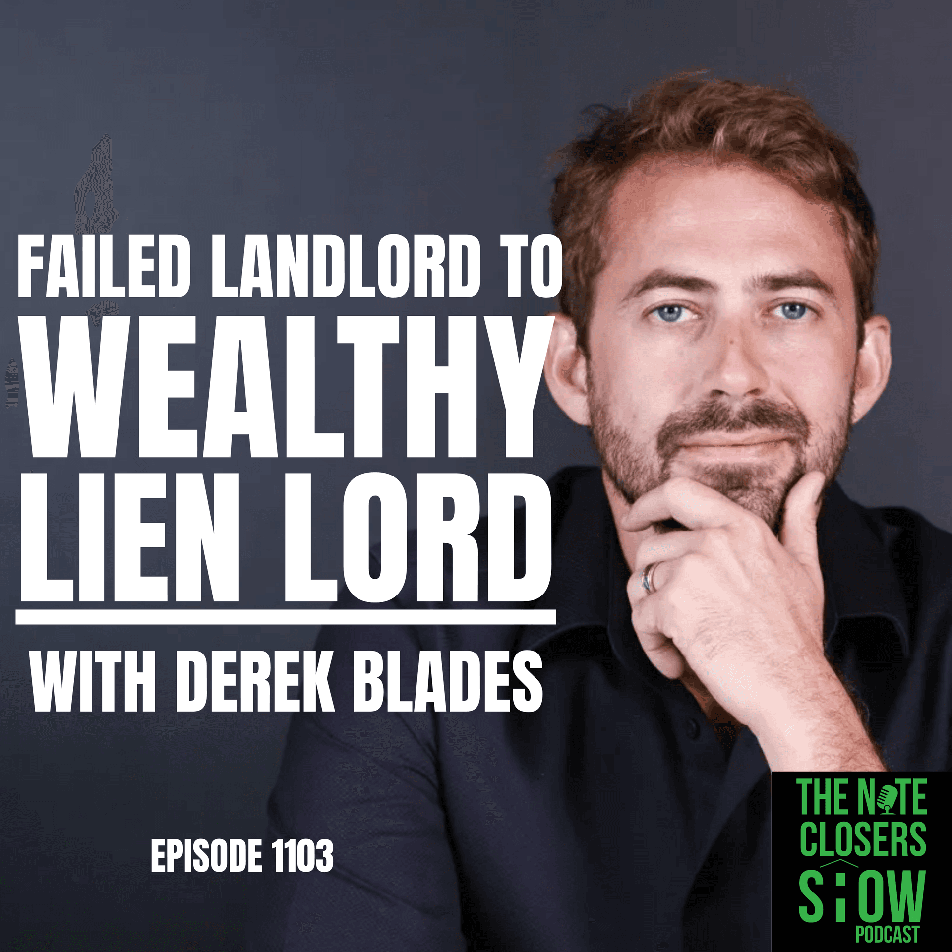 Derek Blades: From Failed Landlord to Wealthy Lien Lord — The Note Closers Show - The #1 Podcast for Note Investing cover