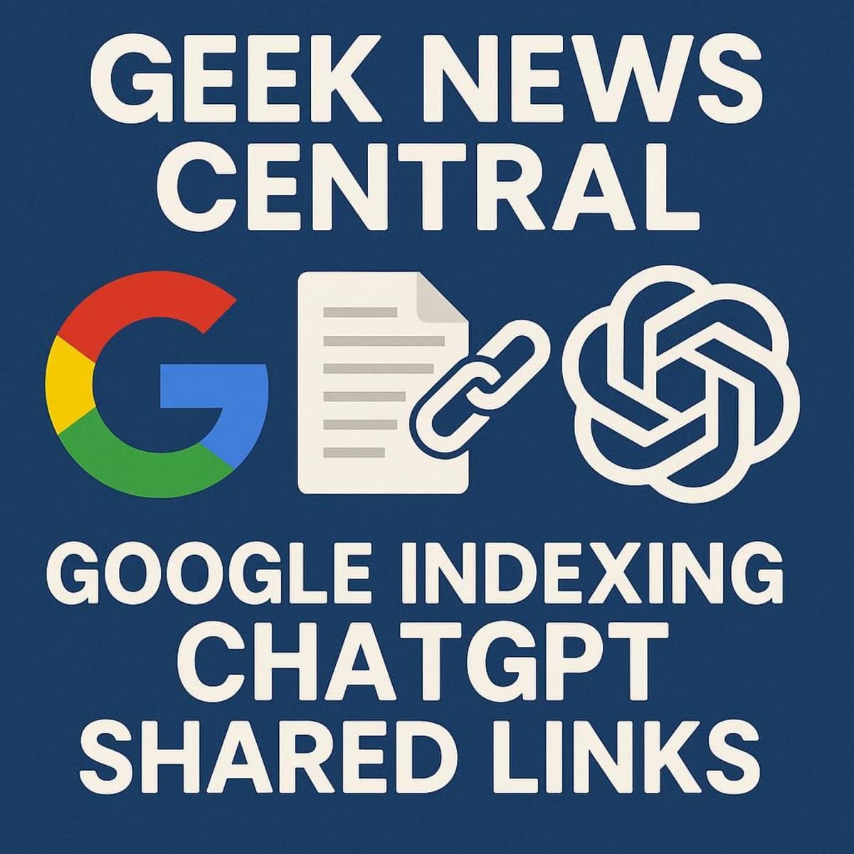 Google Indexing ChatGPT Shared Links – Marketing Opportunity? #1837 - Geek News Central Podcast (Video) cover