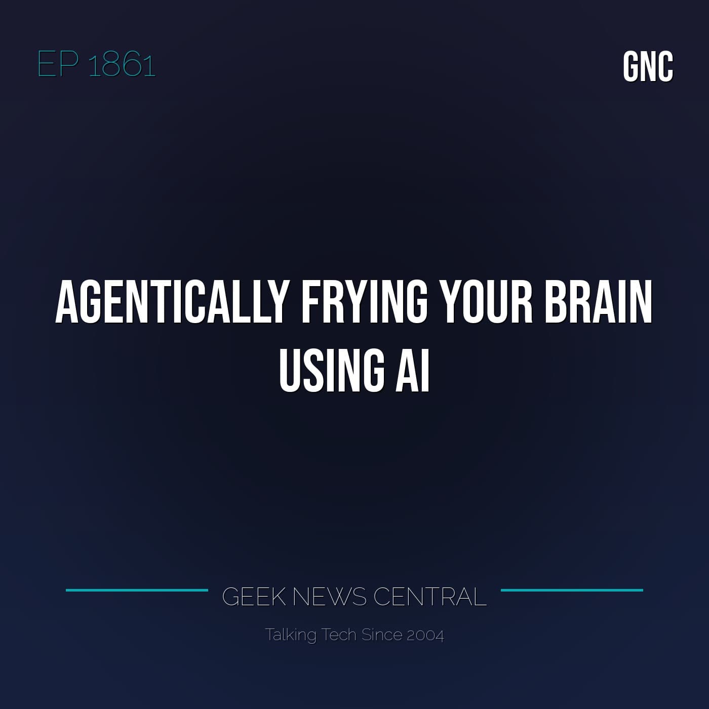Agentically Frying your Brain using AI #1861 - Geek News Central Podcast cover