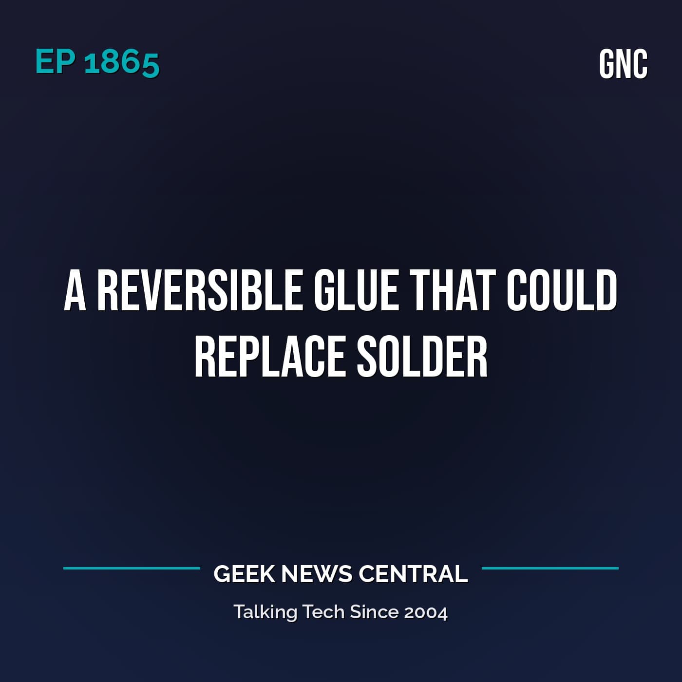 A Reversible Glue that could Replace Solder #1865 — Geek News Central Podcast cover