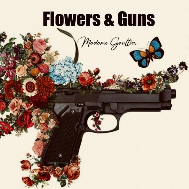 Flowers & Guns by Mme Gaultier — ✮✮✮ Mme GAULTIER ✮✮✮ cover
