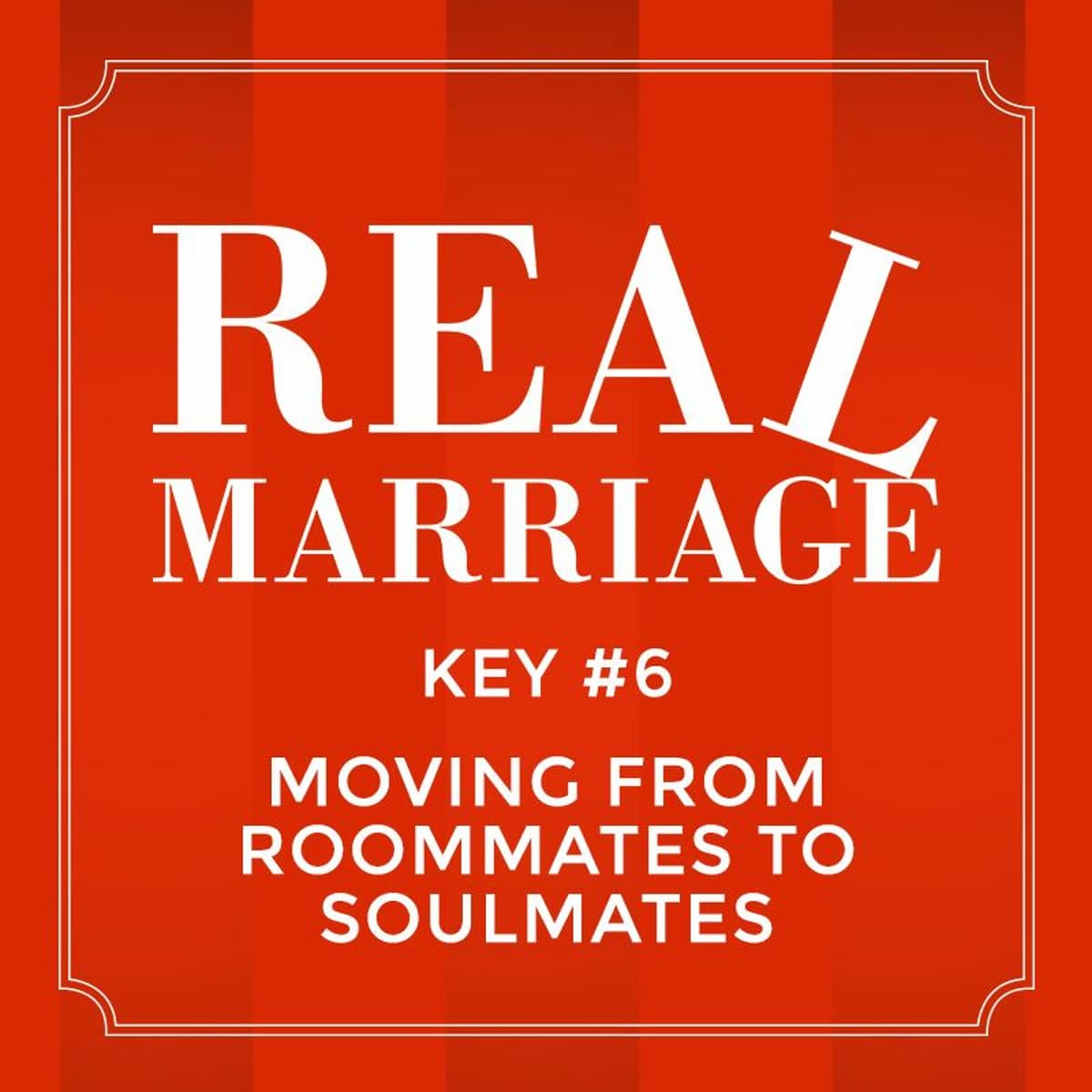 Real Marriage - Key #6 Moving From Roommates To Soul Mates - Mark Driscoll Audio cover
