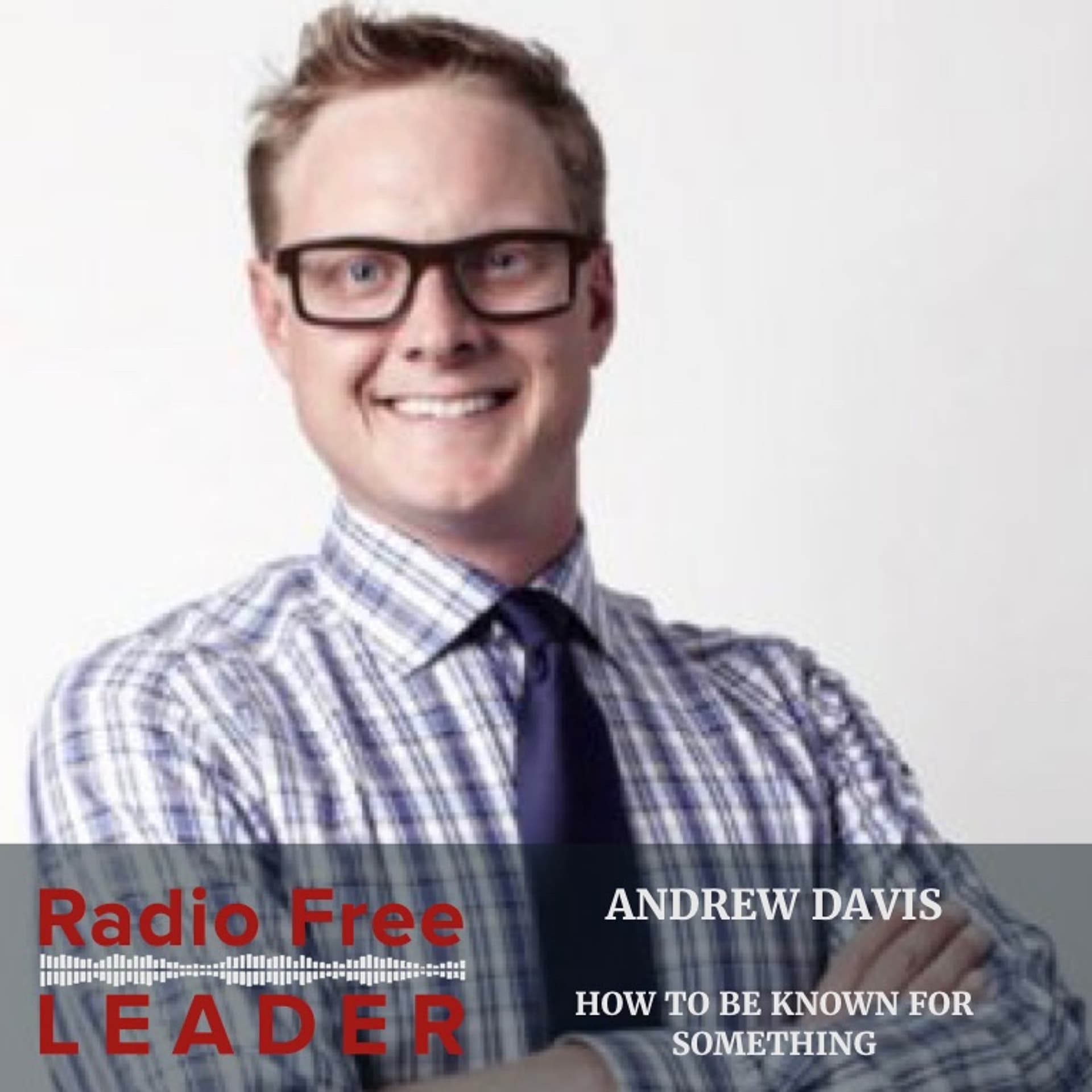 0823 | How to be Known for Something with Andrew Davis - Radio Free Leader cover