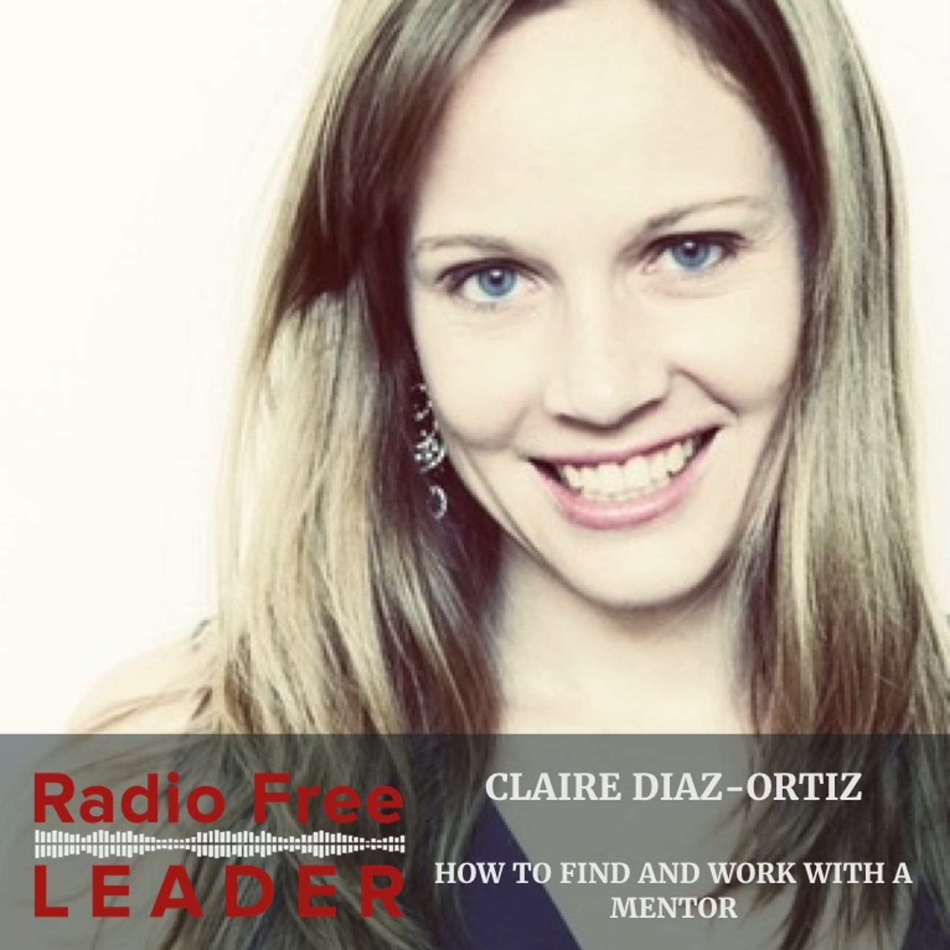 0824 | How to Find and Work With a Mentor with Claire Diaz-Ortiz - Radio Free Leader cover