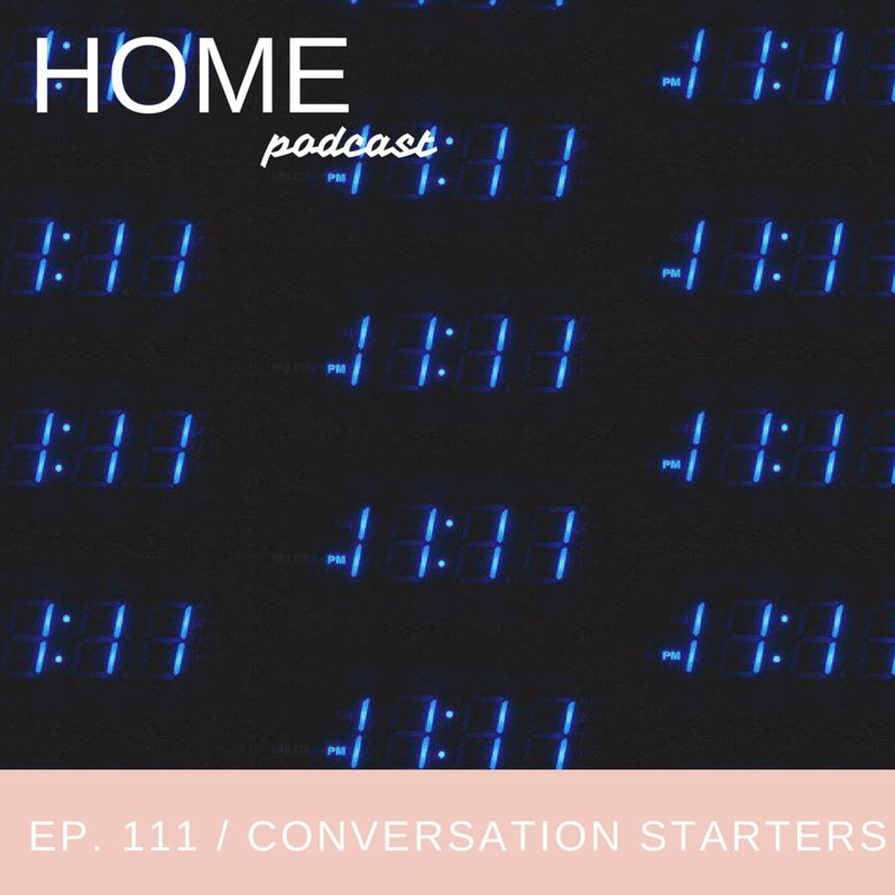 Episode 111: Conversation Starters - HOME Podcast cover
