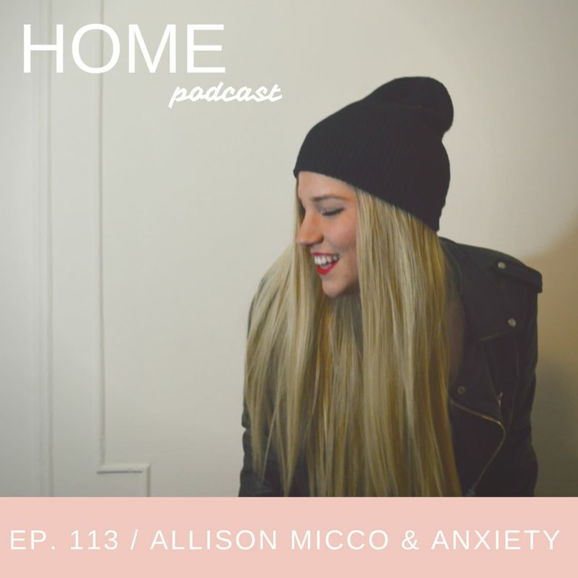 Episode 113: Allison Micco & Anxiety - HOME Podcast cover