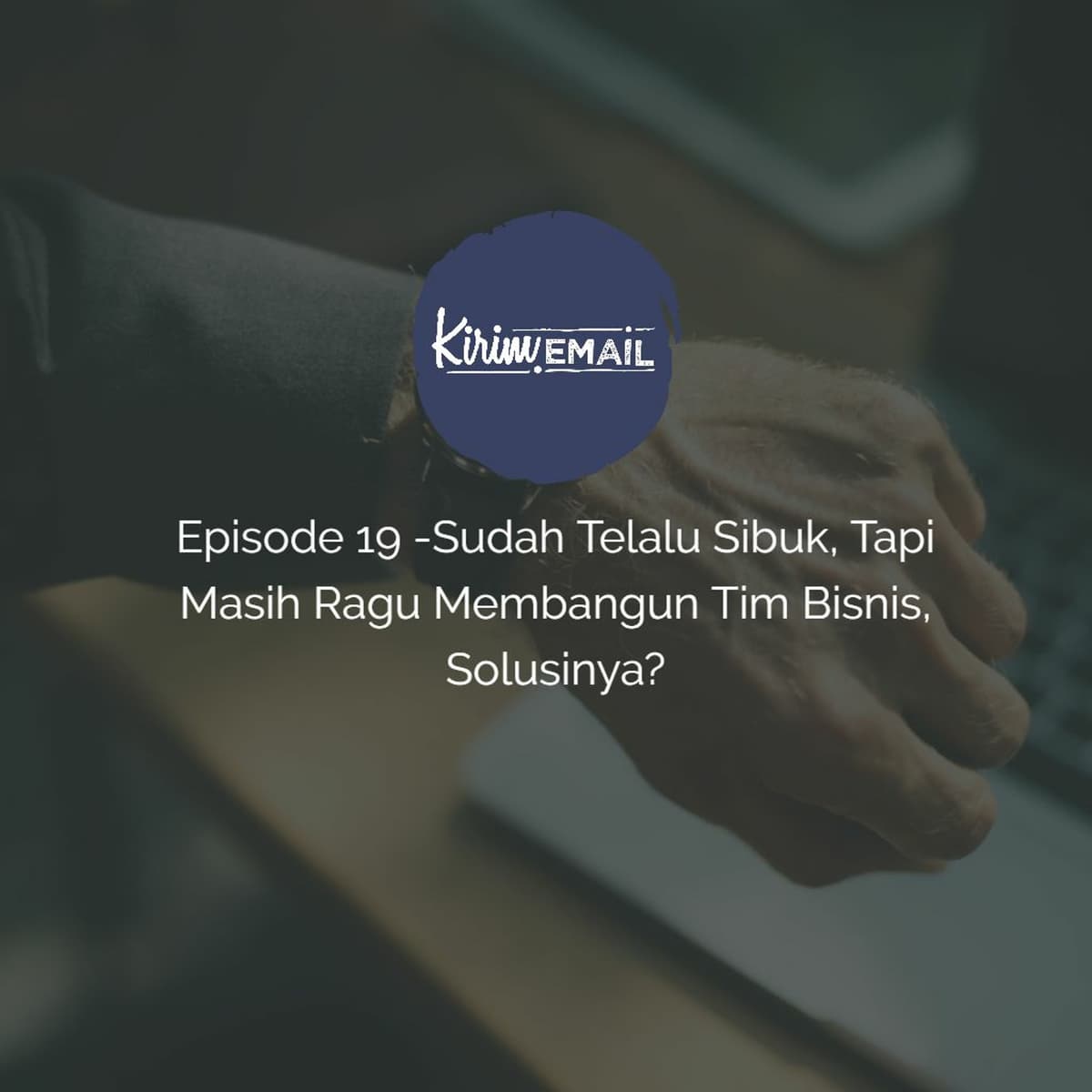 Episode 19 - Sudah Telalu Sibuk, Tapi Masih Ragu Membangun Tim Bisnis, Solusinya? - KEPO - KIRIM.EMAIL Podcast cover