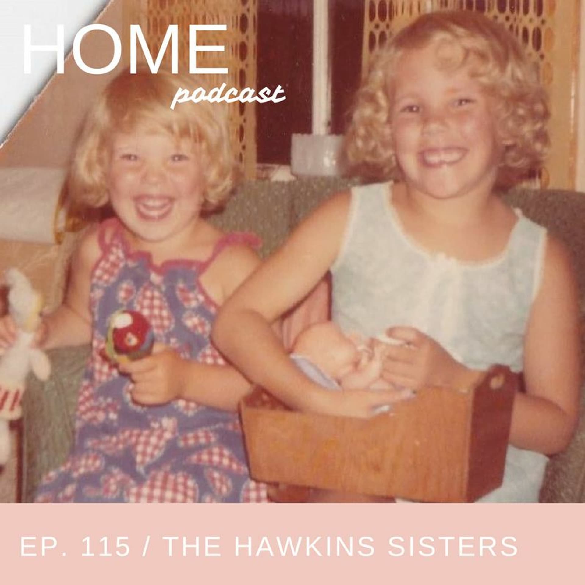 Episode 115: The Hawkins Sisters - HOME Podcast cover