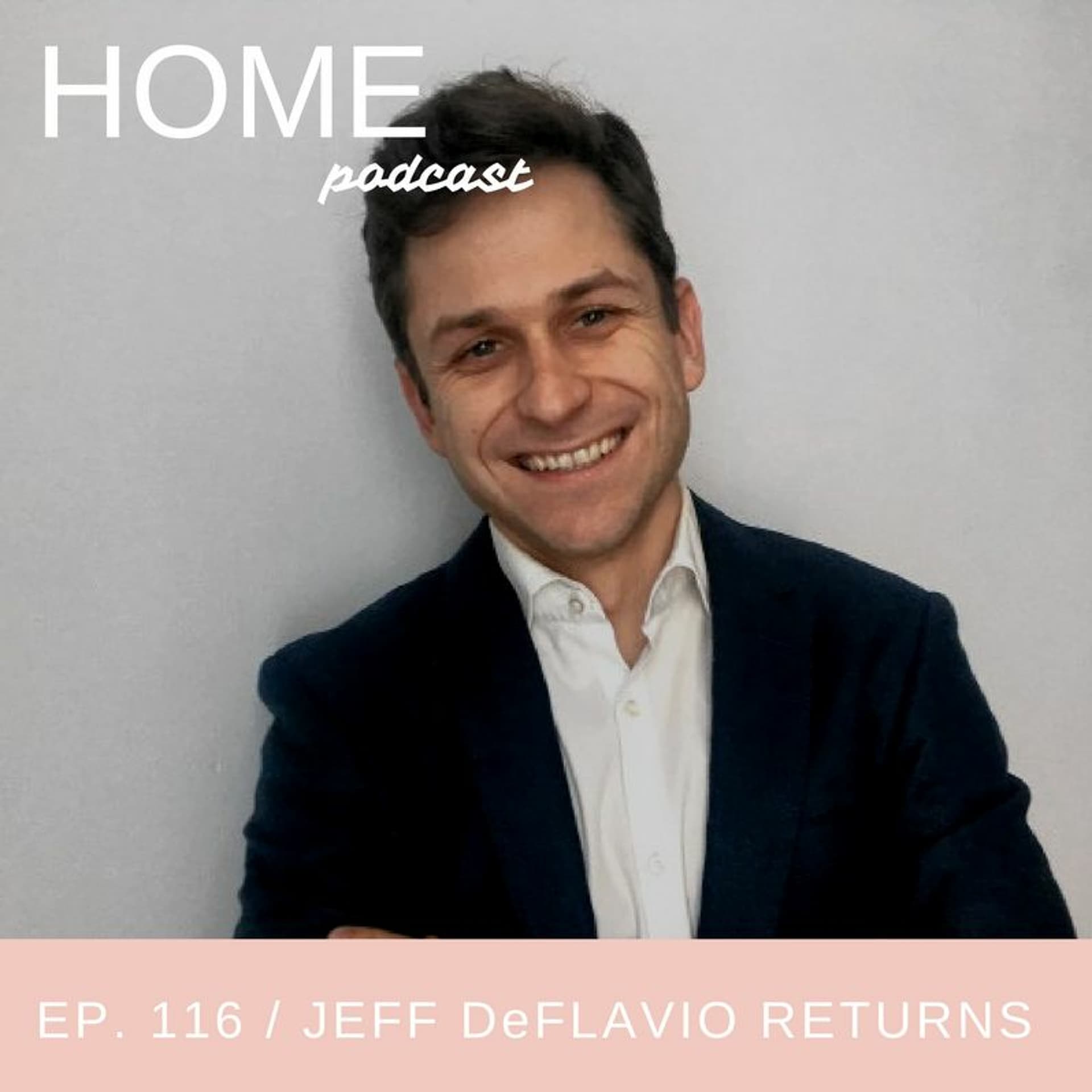 Episode 116: Jeff DeFlavio Returns - HOME Podcast cover