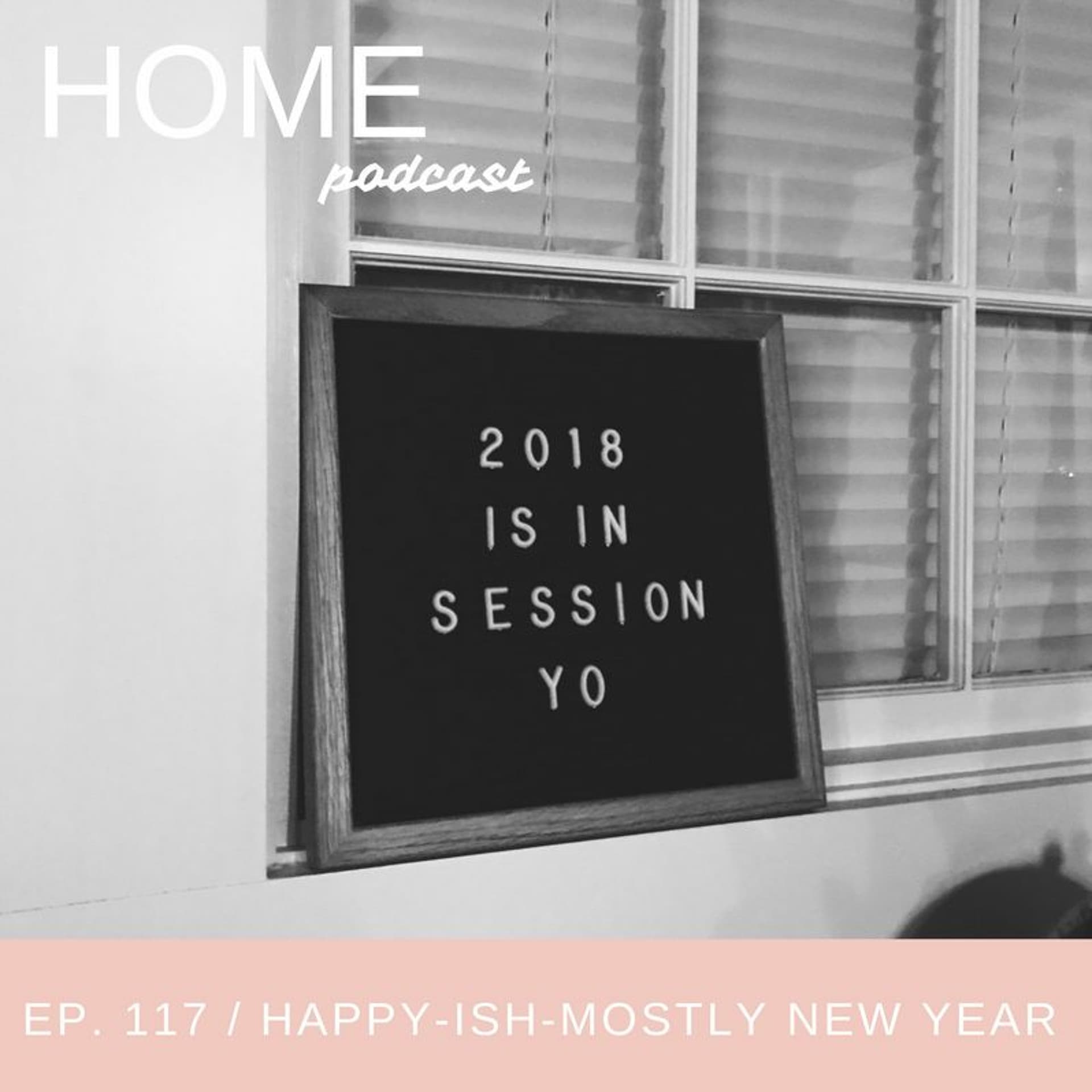 Episode 117: Happy-ish-Mostly New Year - HOME Podcast cover
