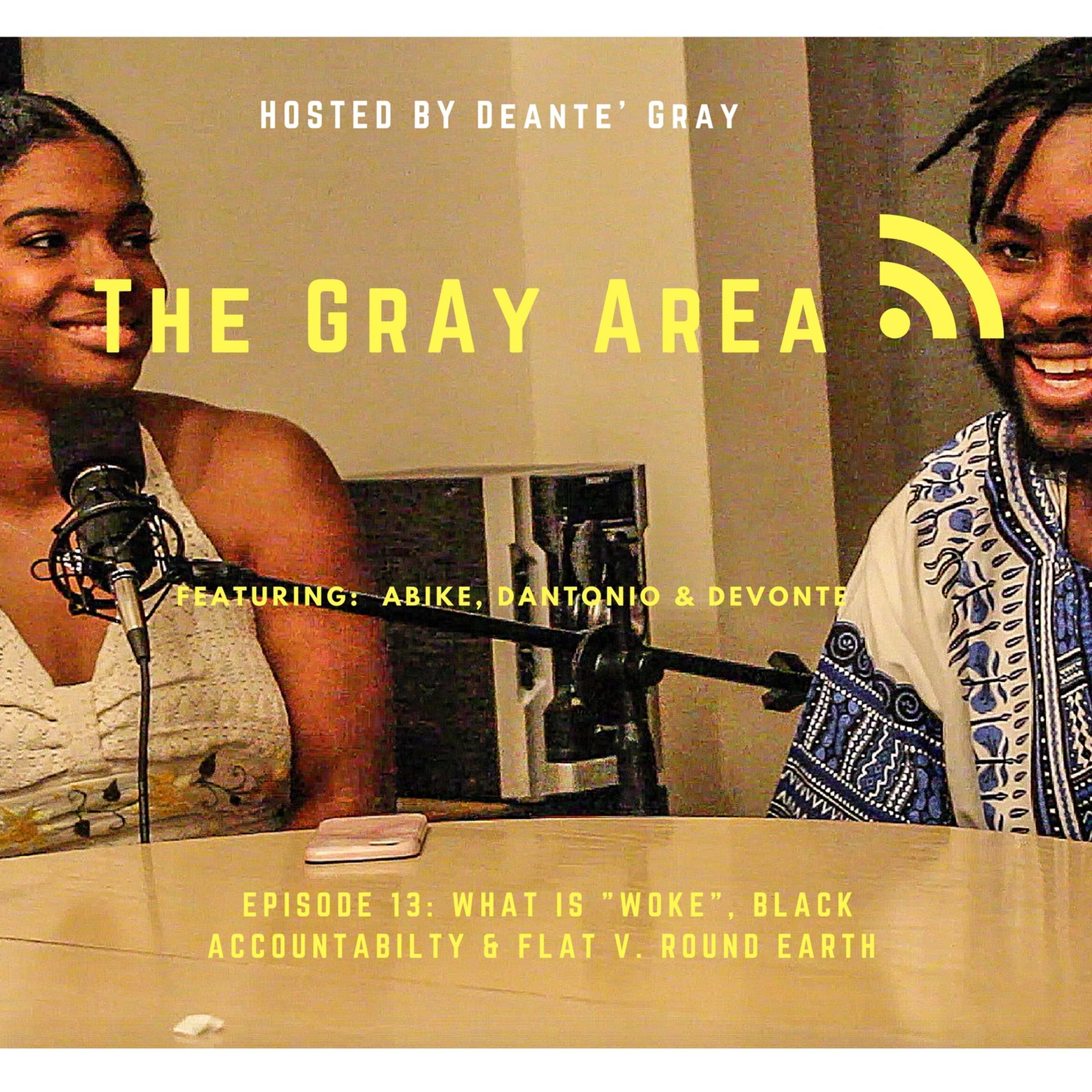 Ep. 13 What is "Woke", Black Accountability & Flat v. Round Earth - ThE GrAy ArEa Podcast O.o cover
