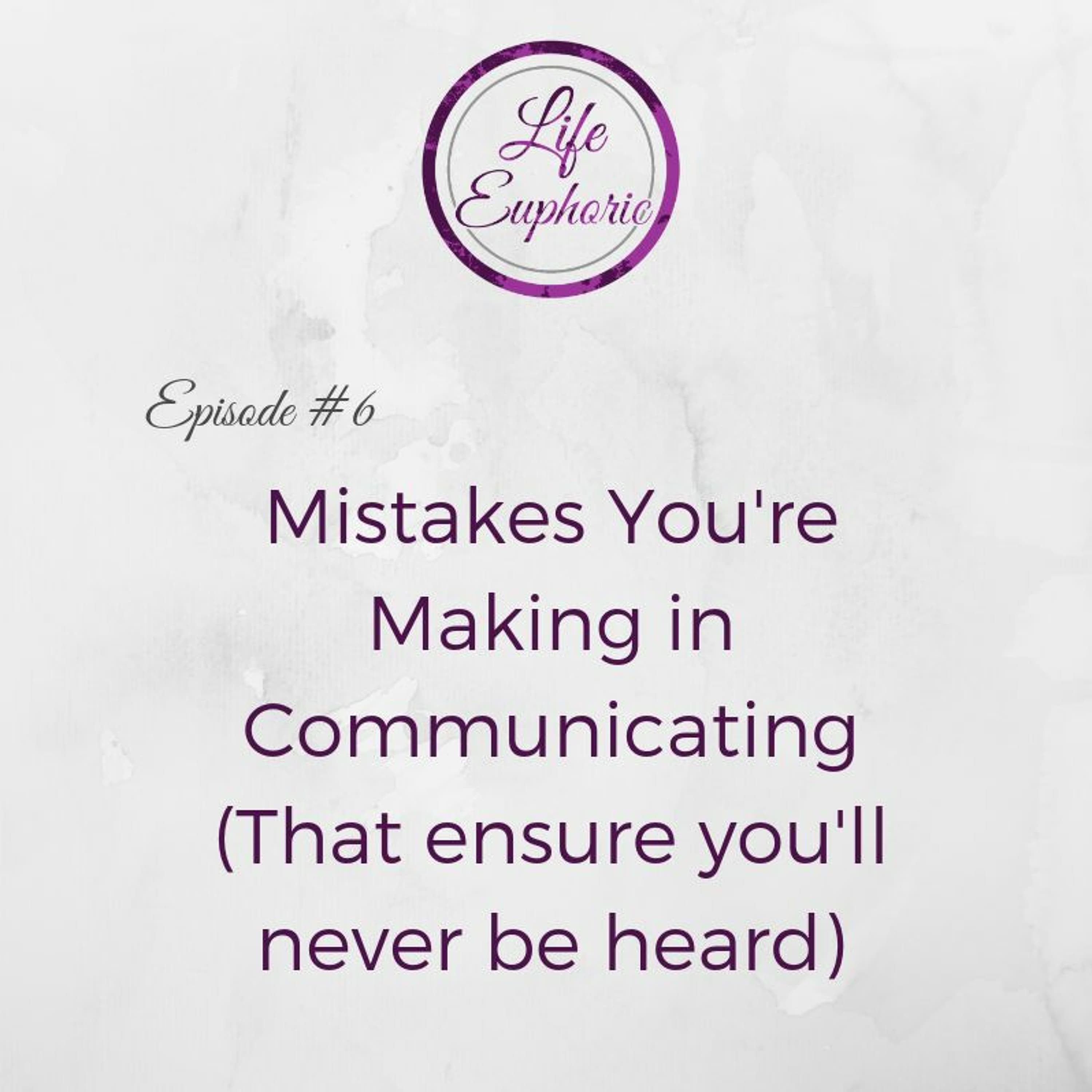 Mistakes You're Making in Communicating (That Ensure You'll Never Be Heard) - Life Euphoric Show cover