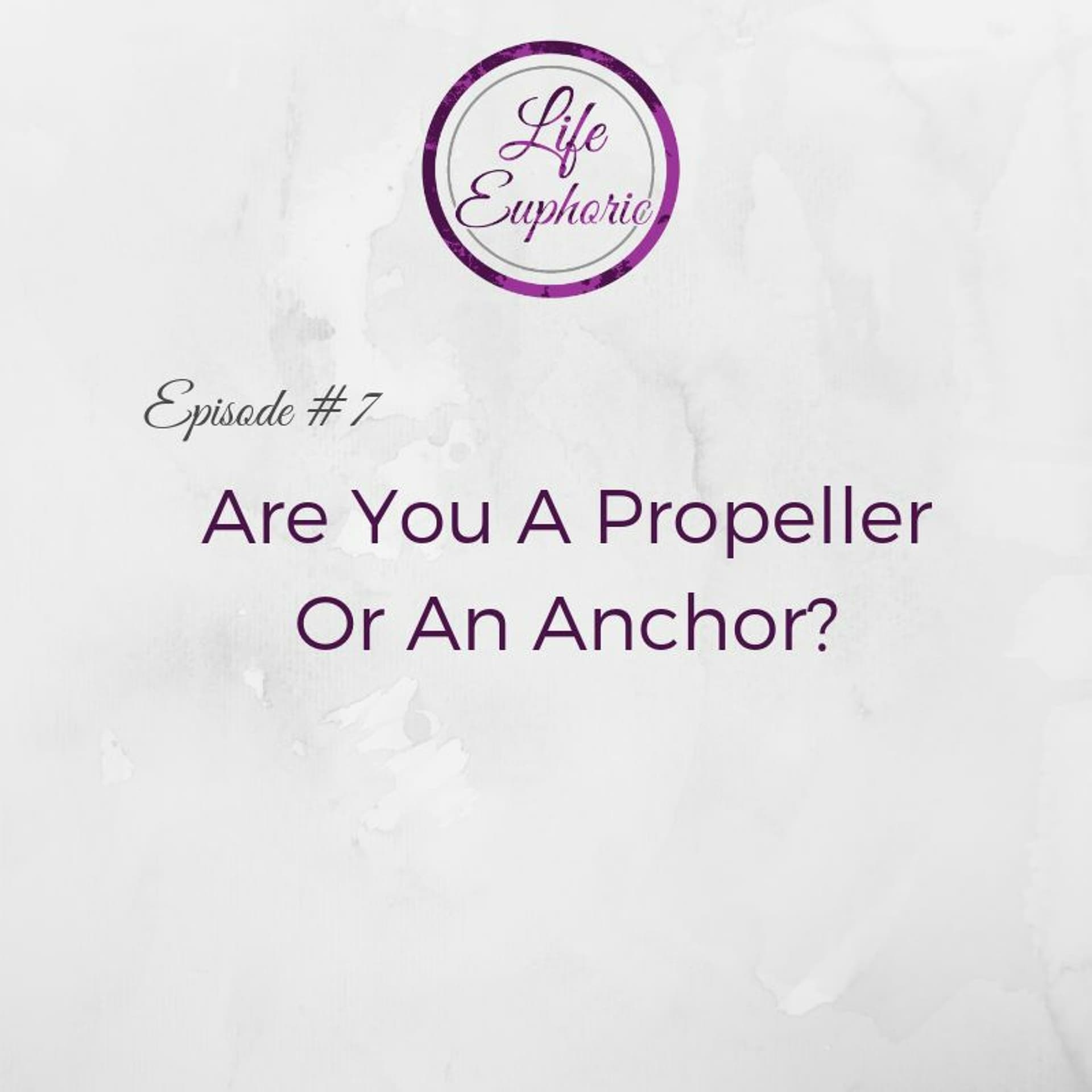 Are You a Propeller or an Anchor? - Life Euphoric Show cover