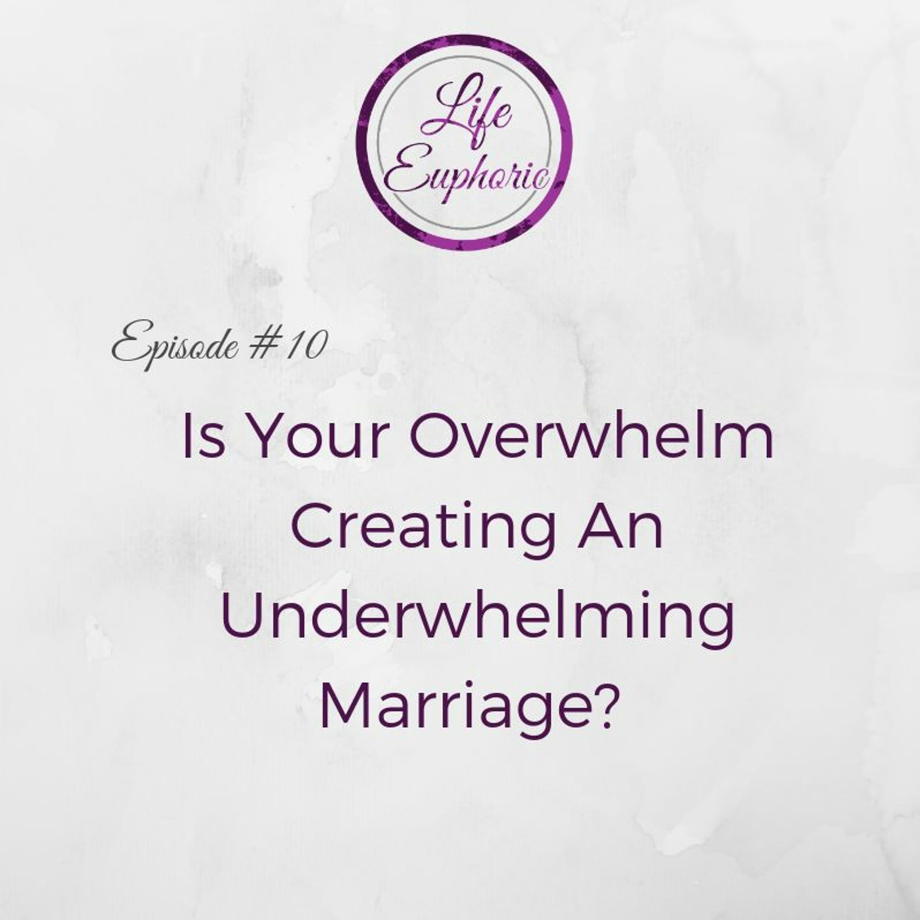 Is Your Overwhelm Creating an Underwhelming Marriage? - Life Euphoric Show cover