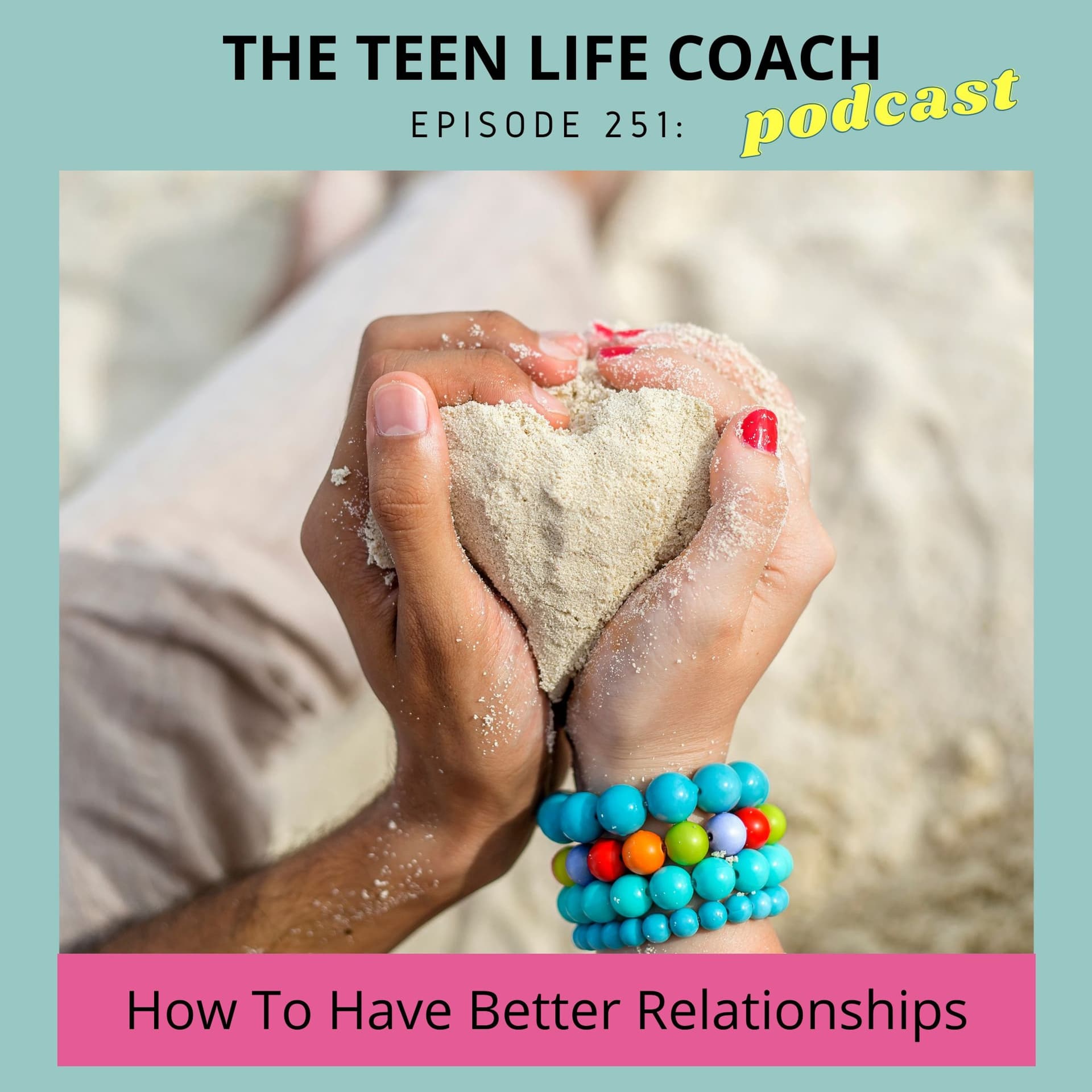 251: How To Have Better Relationships - The Teen Life Coach cover