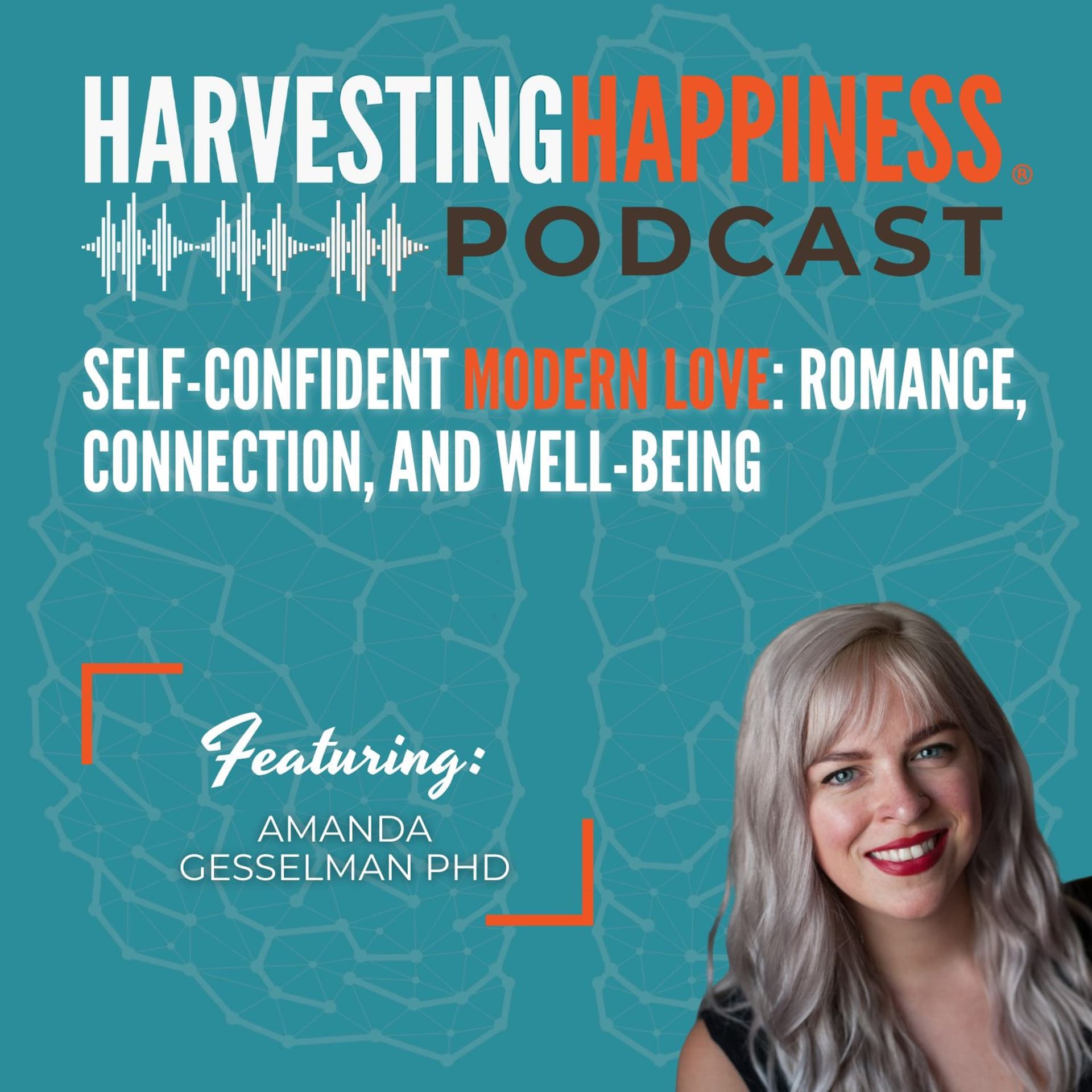 Self-Confident Modern Love: Romance, Connection, and Well-Being with Amanda Gesselman PhD — Harvesting Happiness Talk Radio cover