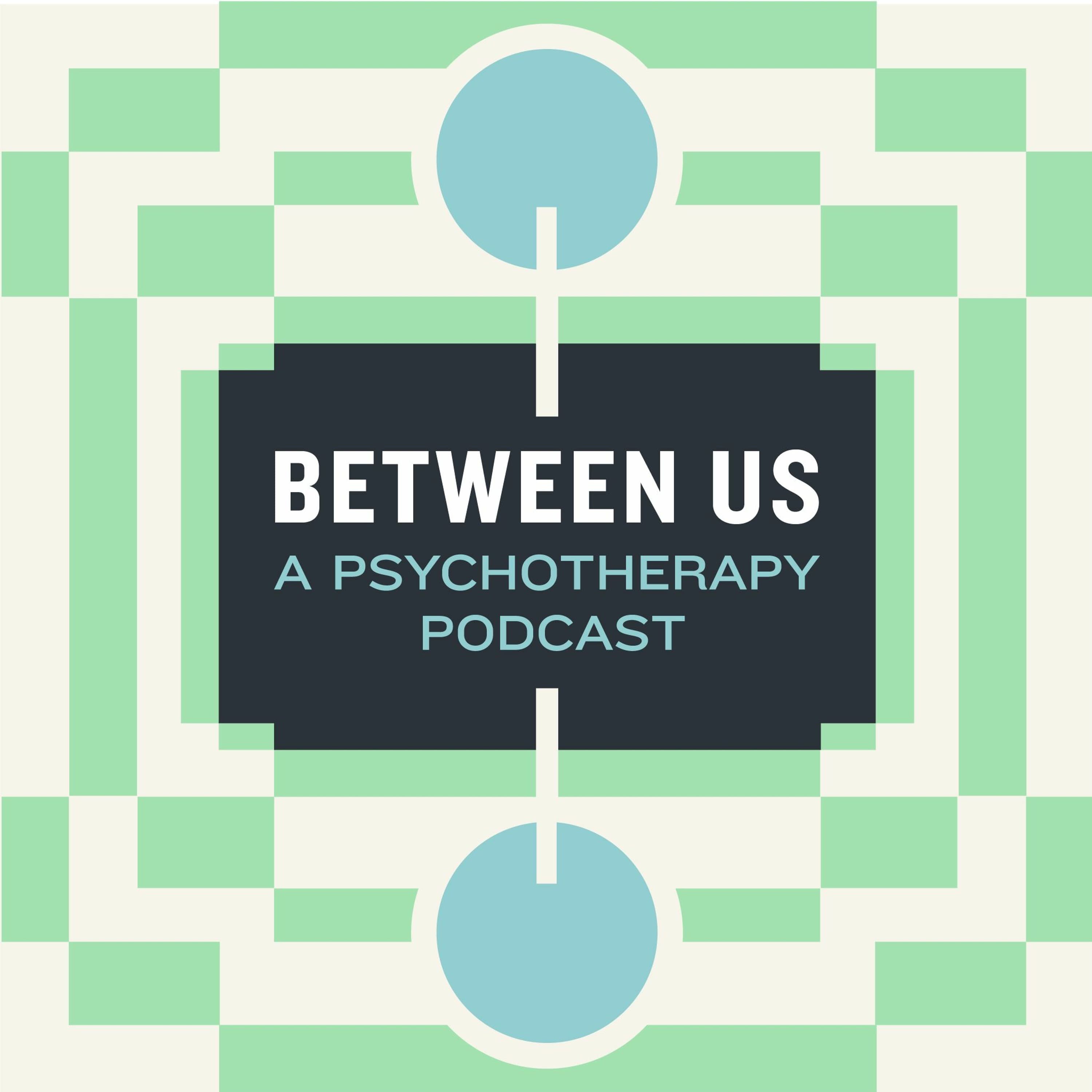 Episode 49: Frenzied Up Beyond All Repair - Between Us: A Psychotherapy Podcast cover
